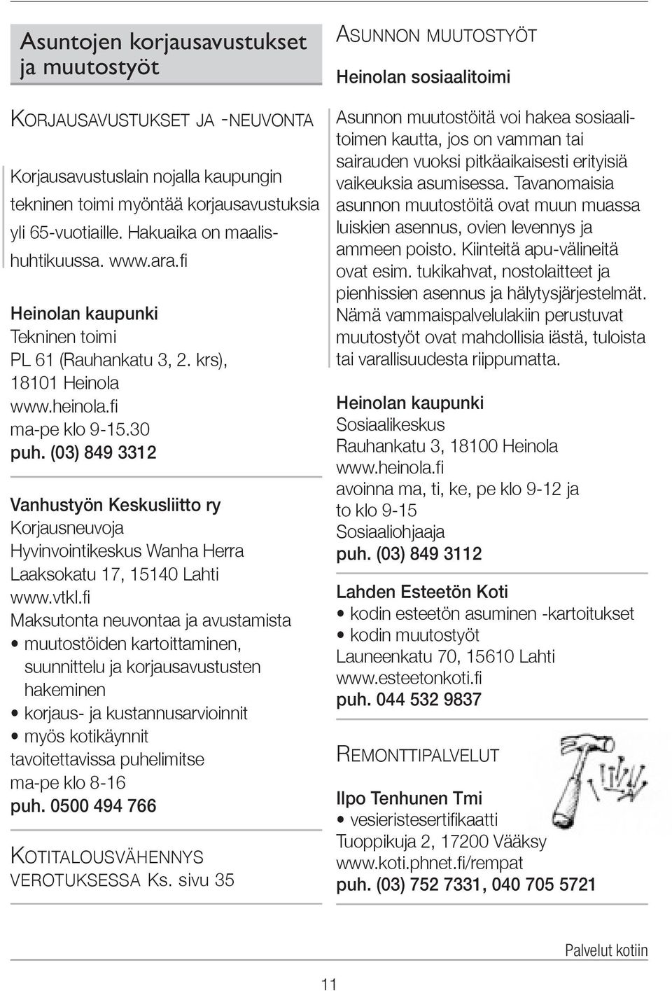(03) 849 3312 Vanhustyön Keskusliitto ry Korjausneuvoja Hyvinvointikeskus Wanha Herra Laaksokatu 17, 15140 Lahti www.vtkl.