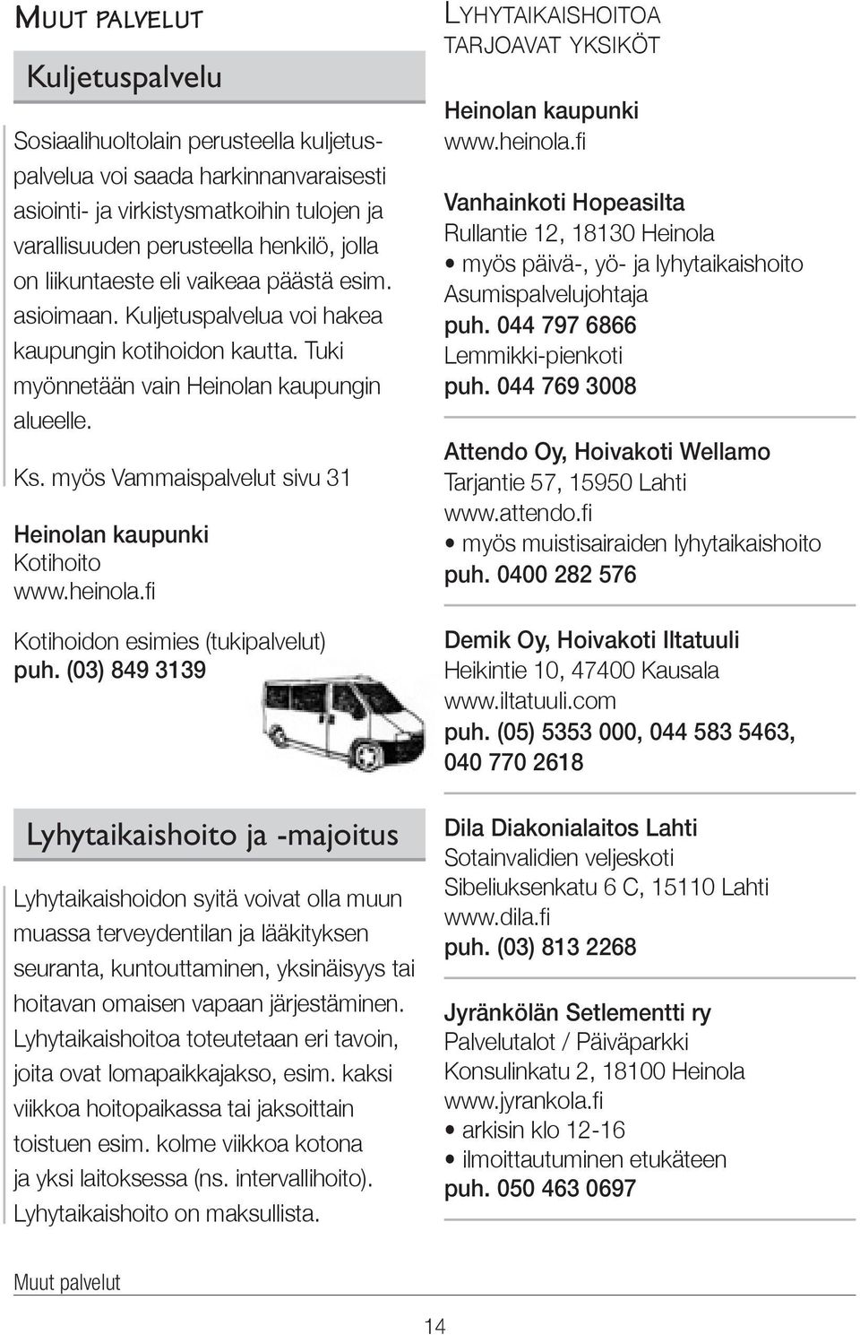 myös Vammaispalvelut sivu 31 Heinolan kaupunki Kotihoito www.heinola.fi Kotihoidon esimies (tukipalvelut) puh.