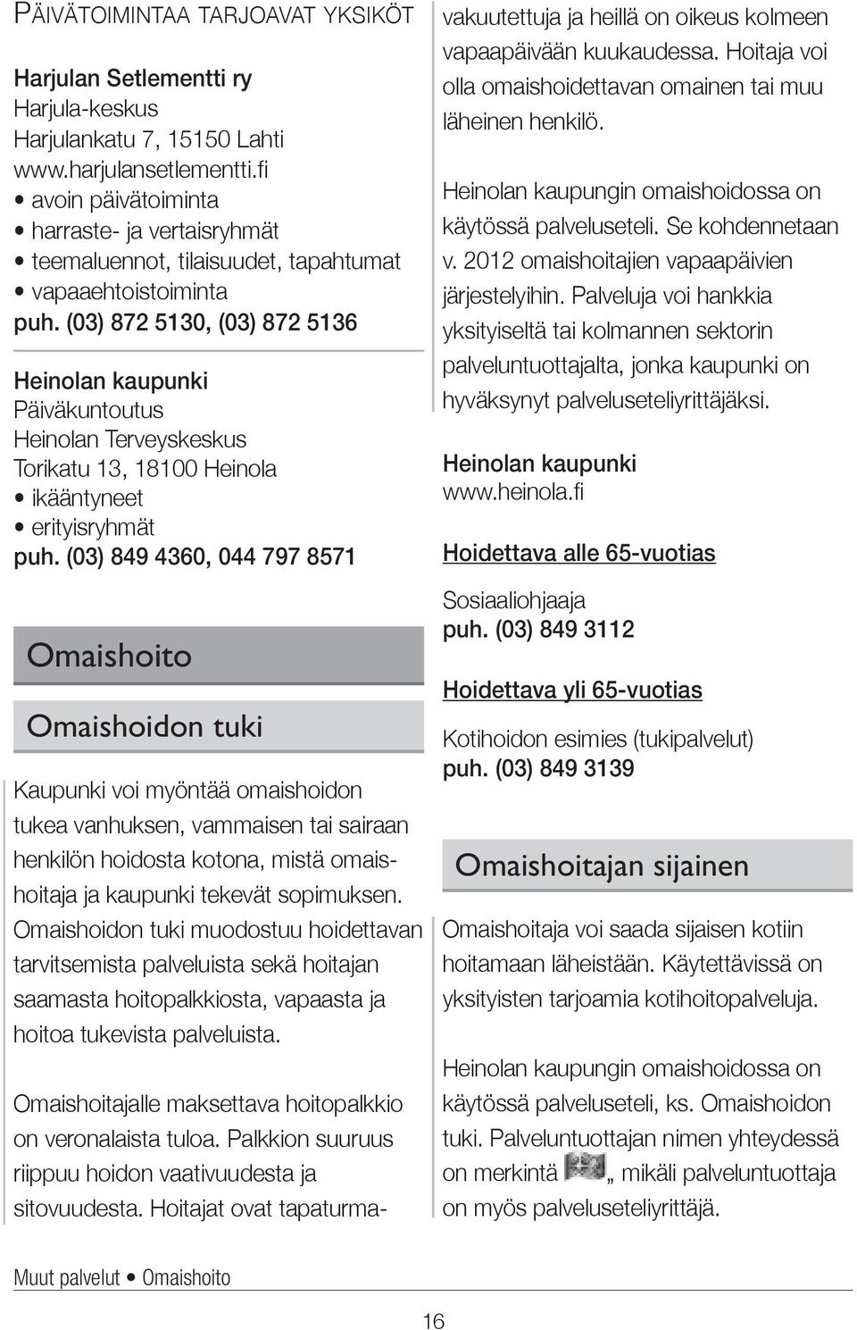 (03) 872 5130, (03) 872 5136 Heinolan kaupunki Päiväkuntoutus Heinolan Terveyskeskus Torikatu 13, 18100 Heinola ikääntyneet erityisryhmät puh.