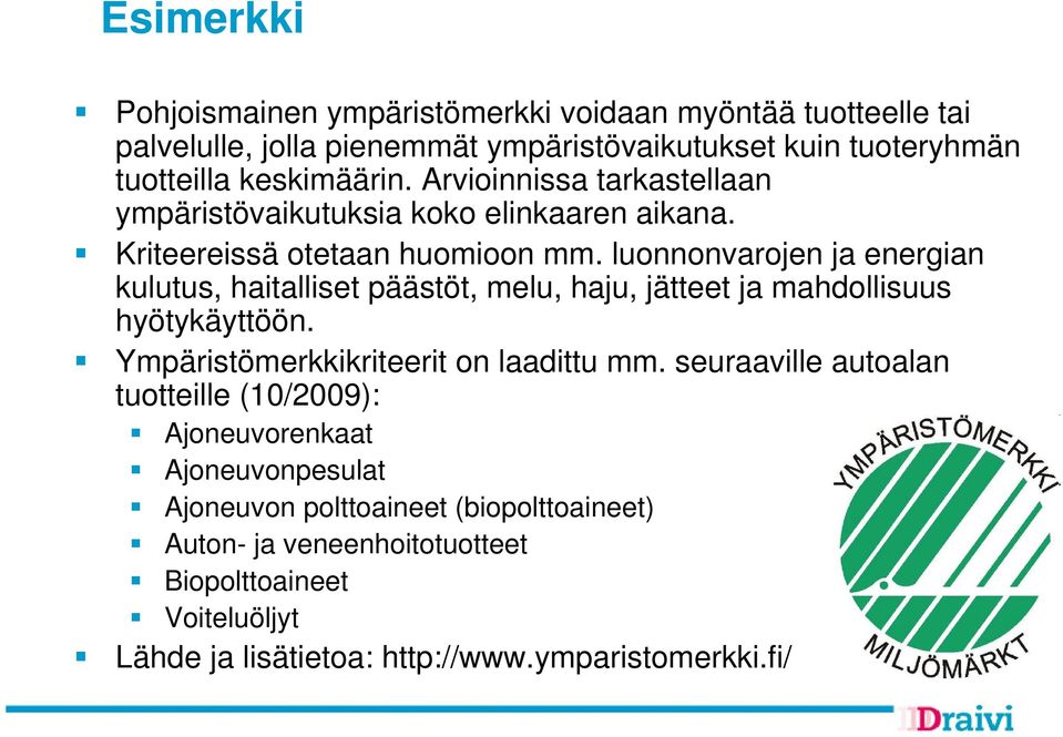 luonnonvarojen ja energian kulutus, haitalliset päästöt, melu, haju, jätteet ja mahdollisuus hyötykäyttöön. Ympäristömerkkikriteerit on laadittu mm.