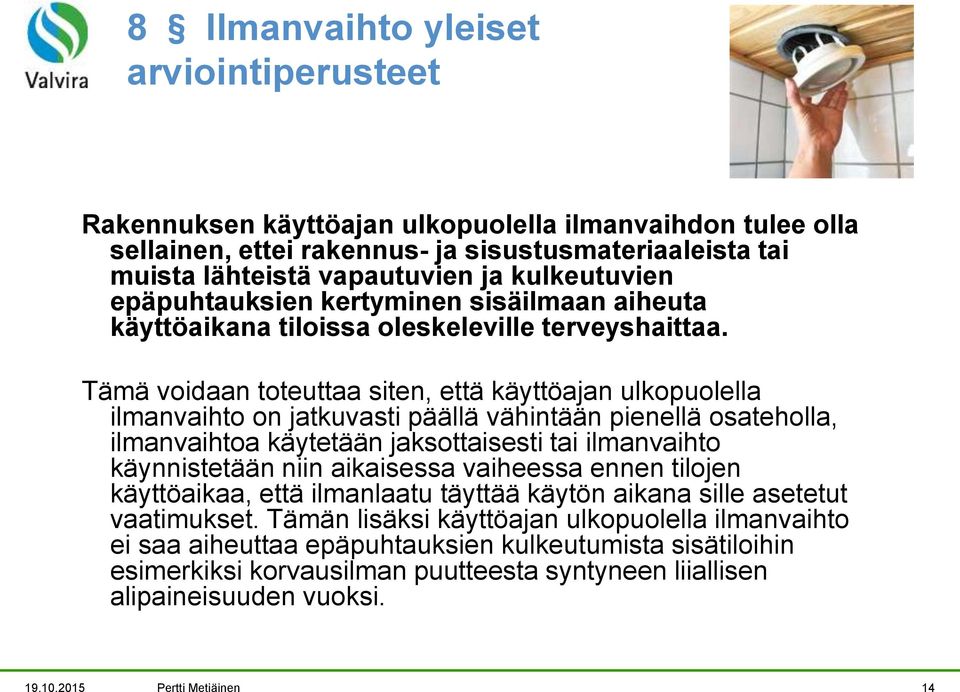 Tämä voidaan toteuttaa siten, että käyttöajan ulkopuolella ilmanvaihto on jatkuvasti päällä vähintään pienellä osateholla, ilmanvaihtoa käytetään jaksottaisesti tai ilmanvaihto käynnistetään niin