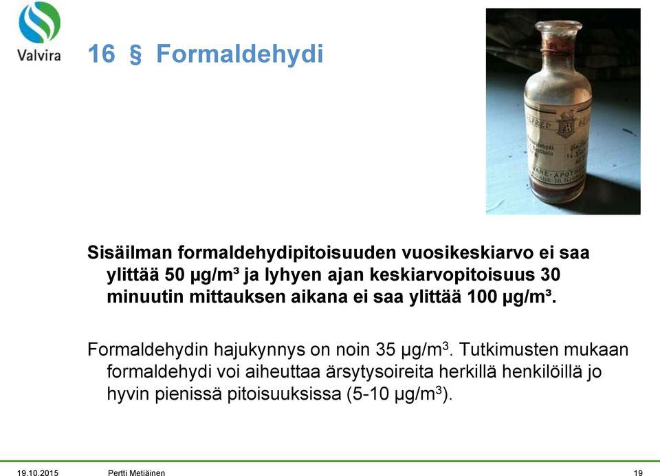 Formaldehydin hajukynnys on noin 35 µg/m 3.