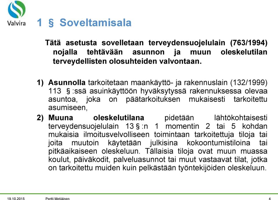 oleskelutilana pidetään lähtökohtaisesti terveydensuojelulain 13 :n 1 momentin 2 tai 5 kohdan mukaisia ilmoitusvelvolliseen toimintaan tarkoitettuja tiloja tai joita muutoin käytetään julkisina