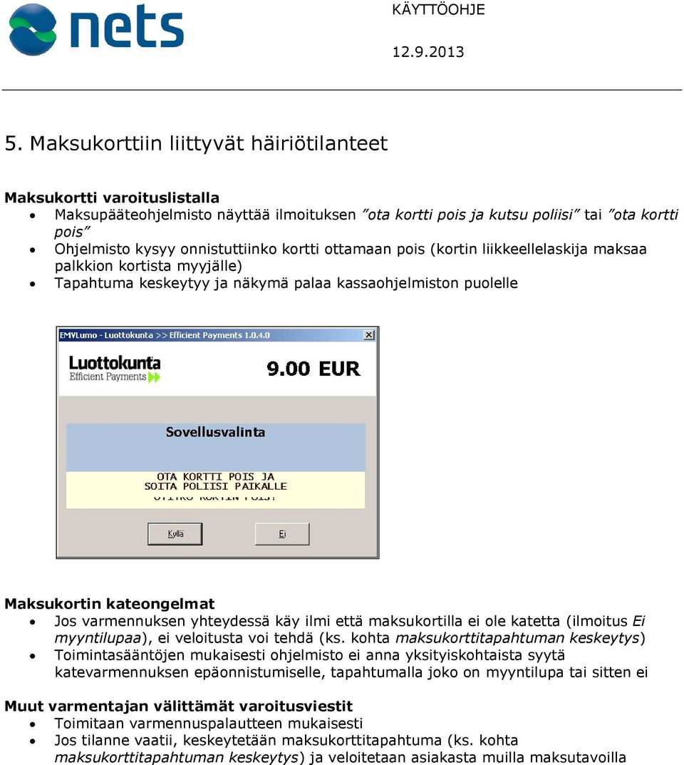 käy ilmi että maksukortilla ei ole katetta (ilmoitus Ei myyntilupaa), ei veloitusta voi tehdä (ks.