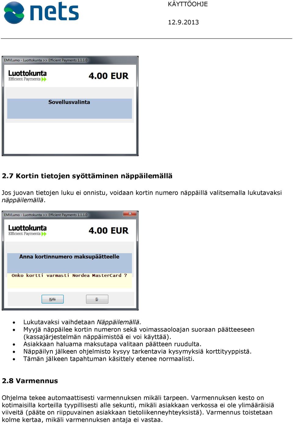 Näppäilyn jälkeen ohjelmisto kysyy tarkentavia kysymyksiä korttityyppistä. Tämän jälkeen tapahtuman käsittely etenee normaalisti. 2.