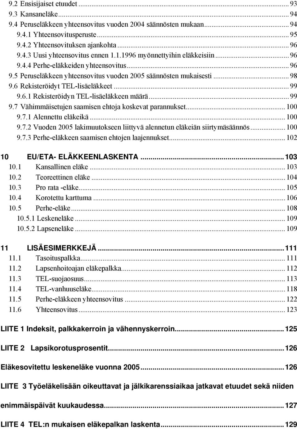 ..99 9.7 Vähimmäisetujen saamisen ehtoja koskevat parannukset...100 9.7.1 Alennettu eläkeikä...100 9.7.2 Vuoden 2005 lakimuutokseen liittyvä alennetun eläkeiän siirtymäsäännös...100 9.7.3 Perhe-eläkkeen saamisen ehtojen laajennukset.