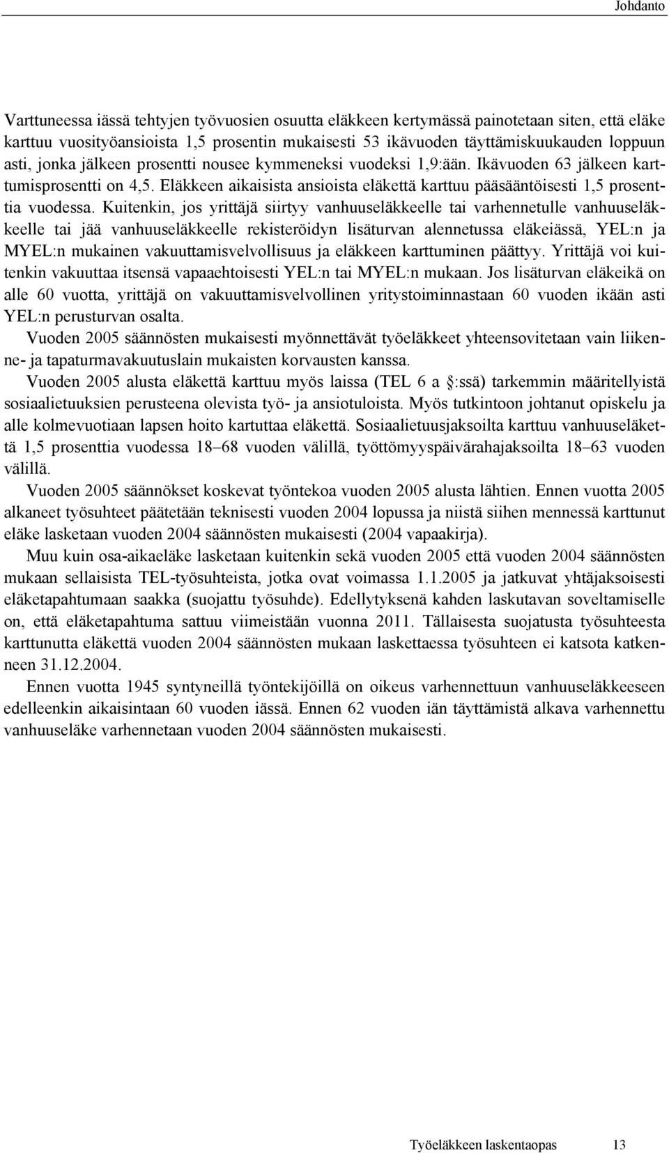 Eläkkeen aikaisista ansioista eläkettä karttuu pääsääntöisesti 1,5 prosenttia vuodessa.