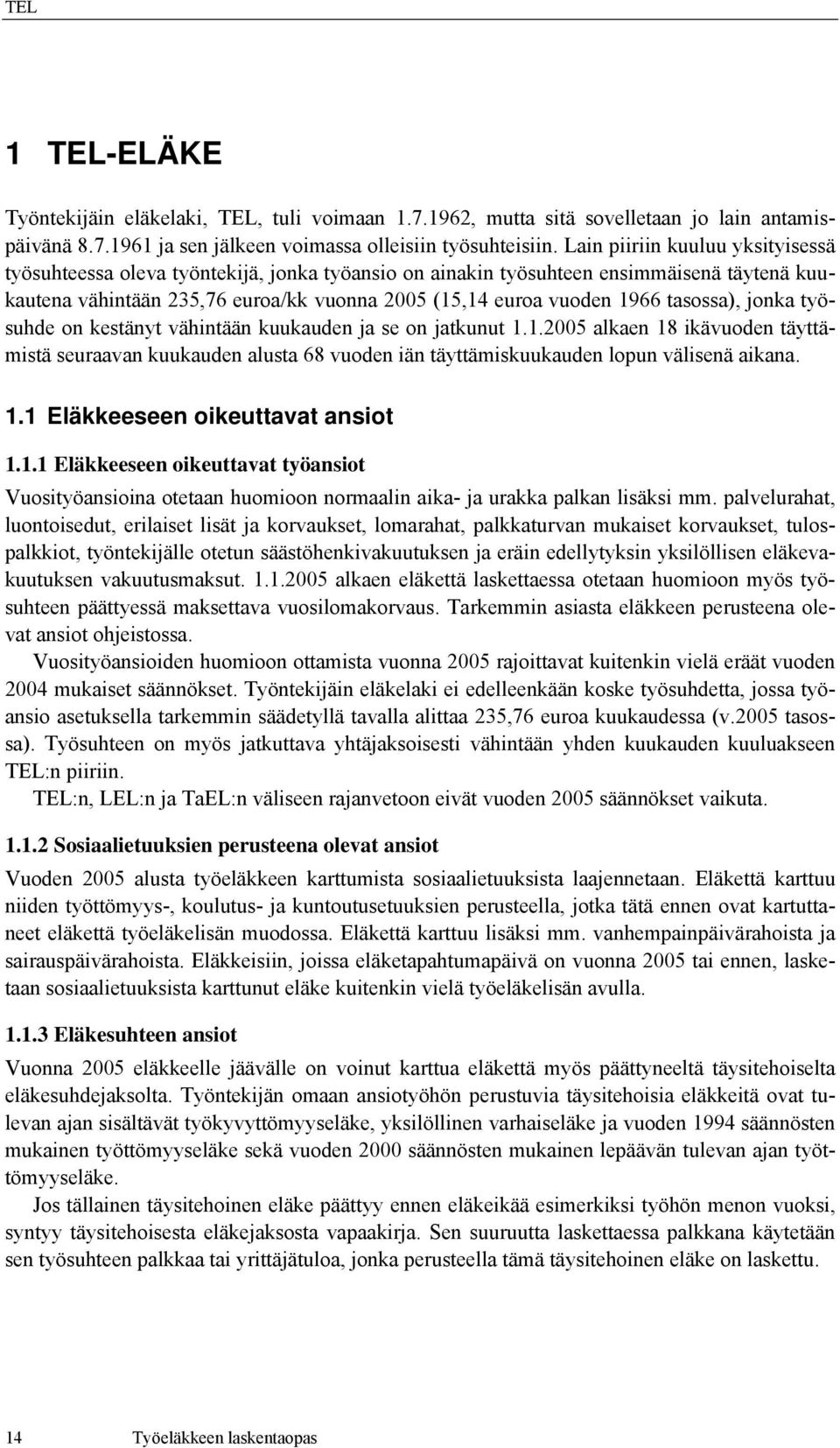 tasossa), jonka työsuhde on kestänyt vähintään kuukauden ja se on jatkunut 1.1.2005 alkaen 18 ikävuoden täyttämistä seuraavan kuukauden alusta 68 vuoden iän täyttämiskuukauden lopun välisenä aikana.