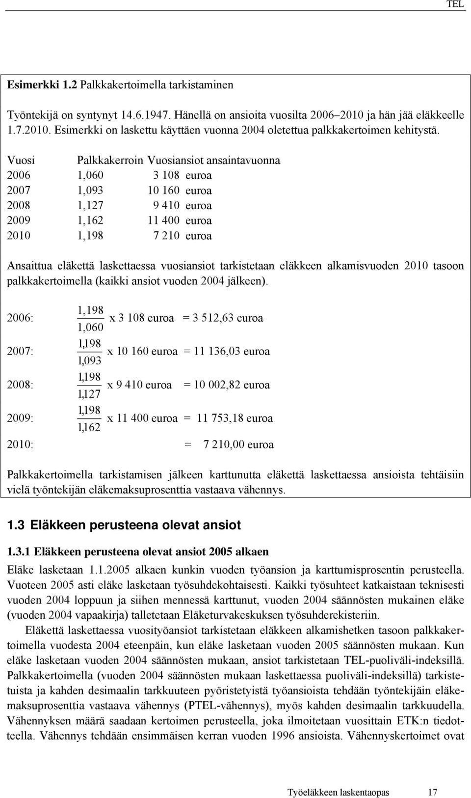 Vuosi Palkkakerroin Vuosiansiot ansaintavuonna 2006 1,060 3 108 euroa 2007 1,093 10 160 euroa 2008 1,7 9 410 euroa 2009 1,162 11 400 euroa 2010 1,198 7 210 euroa Ansaittua eläkettä laskettaessa