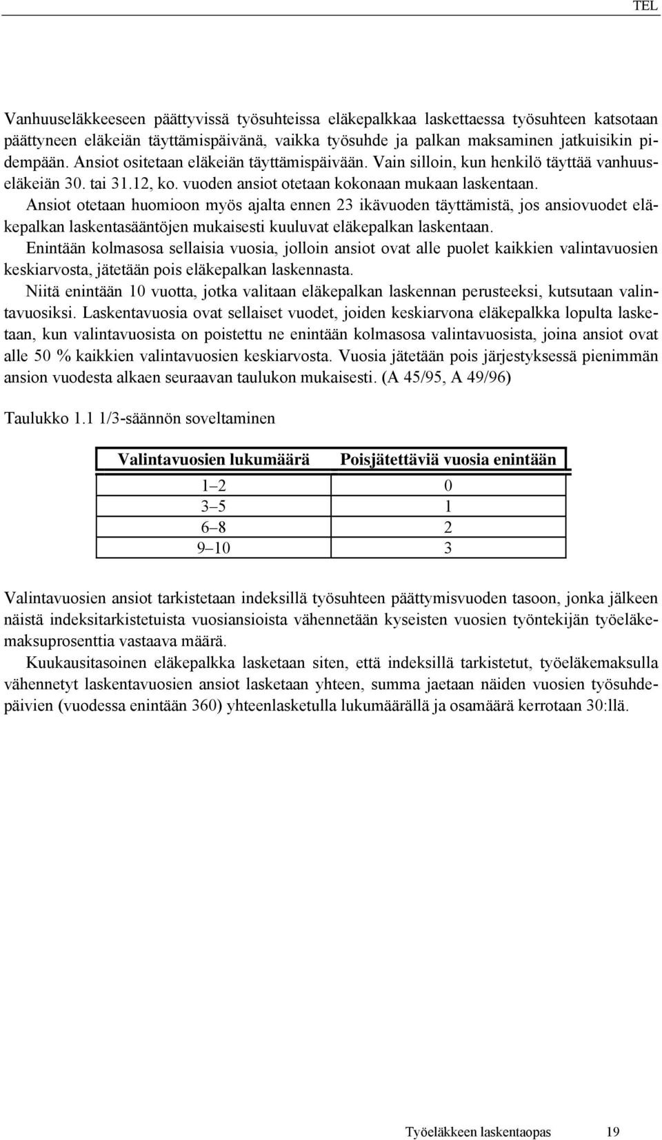 Ansiot otetaan huomioon myös ajalta ennen 23 ikävuoden täyttämistä, jos ansiovuodet eläkepalkan laskentasääntöjen mukaisesti kuuluvat eläkepalkan laskentaan.