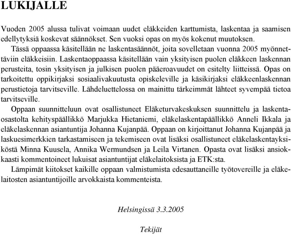 Laskentaoppaassa käsitellään vain yksityisen puolen eläkkeen laskennan perusteita, tosin yksityisen ja julkisen puolen pääeroavuudet on esitelty liitteissä.