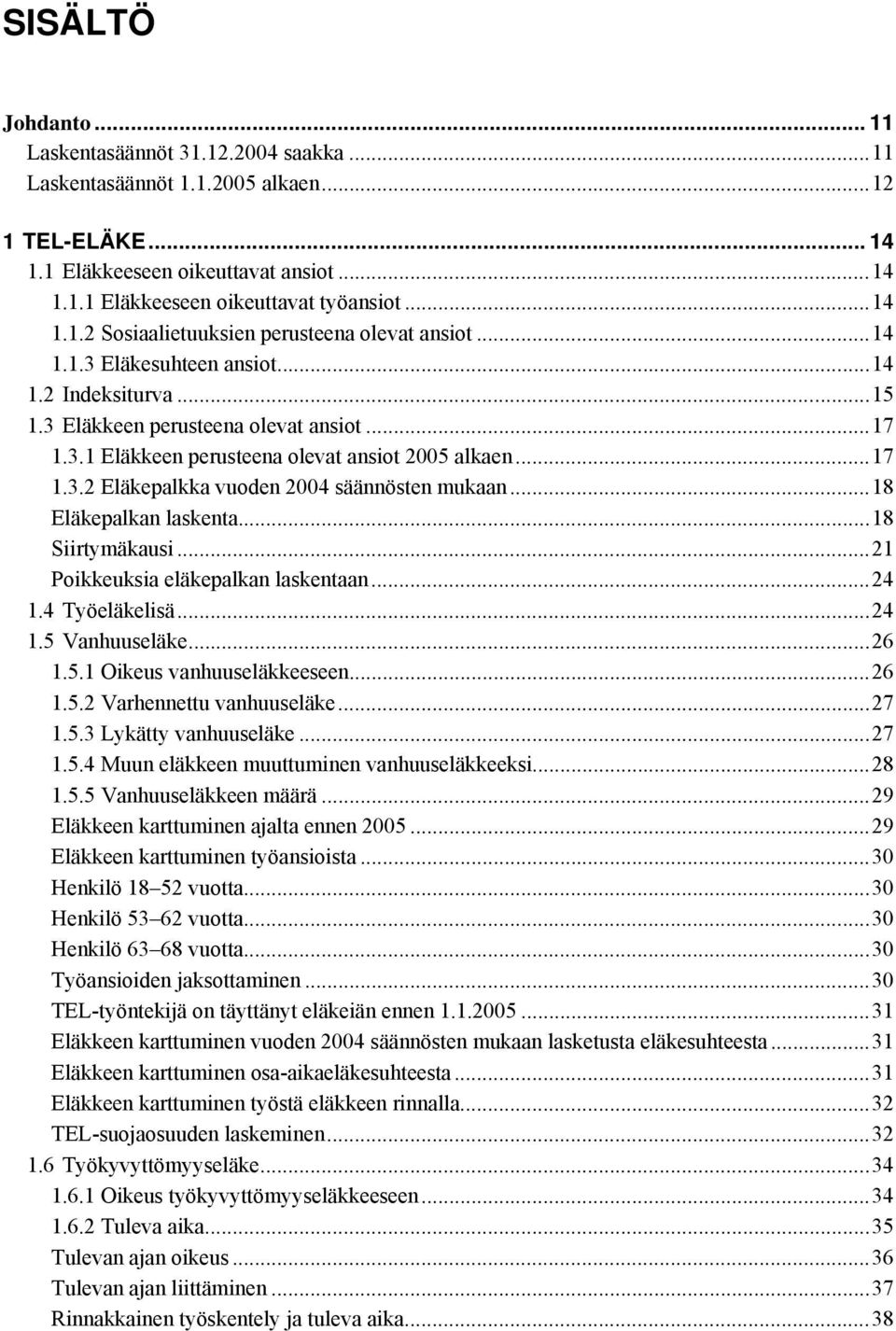 ..18 Eläkepalkan laskenta...18 Siirtymäkausi...21 Poikkeuksia eläkepalkan laskentaan...24 1.4 Työeläkelisä...24 1.5 Vanhuuseläke...26 1.5.1 Oikeus vanhuuseläkkeeseen...26 1.5.2 Varhennettu vanhuuseläke.