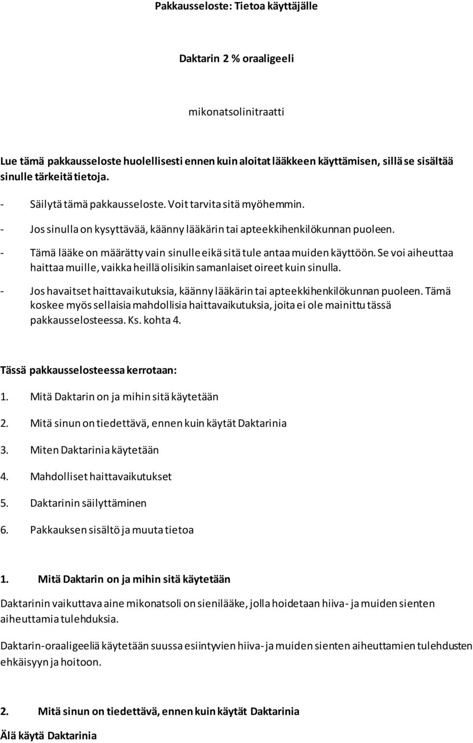 - Tämä lääke on määrätty vain sinulle eikä sitä tule antaa muiden käyttöön. Se voi aiheuttaa haittaa muille, vaikka heillä olisikin samanlaiset oireet kuin sinulla.