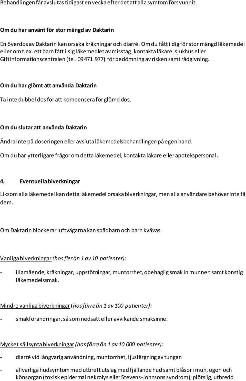 09 471 977) för bedömning av risken samt rådgivning. Om du har glömt att använda Daktarin Ta inte dubbel dos för att kompensera för glömd dos.