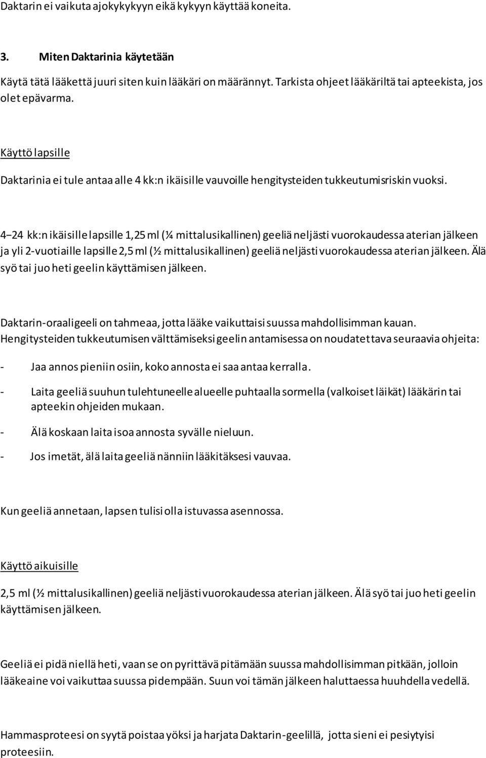 4 24 kk:n ikäisille lapsille 1,25 ml (¼ mittalusikallinen) geeliä neljästi vuorokaudessa aterian jälkeen ja yli 2-vuotiaille lapsille 2,5 ml (½ mittalusikallinen) geeliä neljästi vuorokaudessa