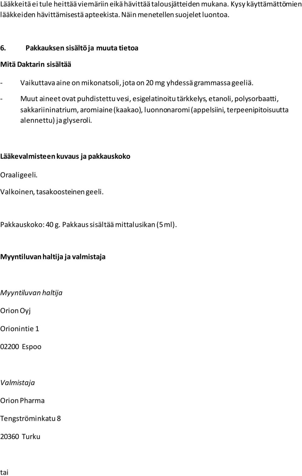 - Muut aineet ovat puhdistettu vesi, esigelatinoitu tärkkelys, etanoli, polysorbaatti, sakkariininatrium, aromiaine (kaakao), luonnonaromi (appelsiini, terpeenipitoisuutta alennettu) ja glyseroli.