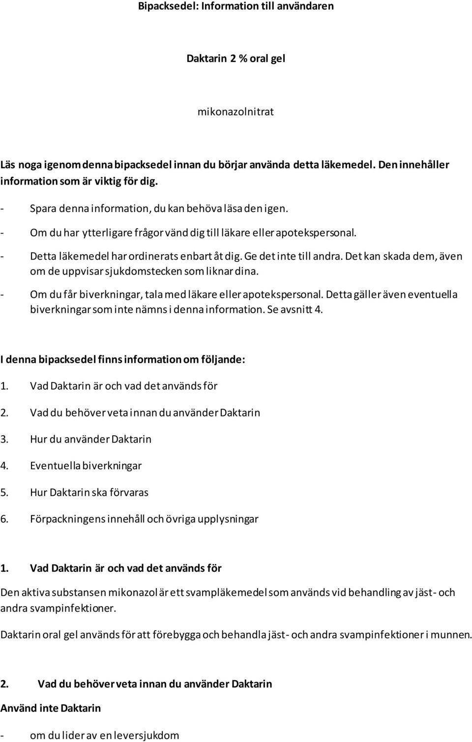 - Detta läkemedel har ordinerats enbart åt dig. Ge det inte till andra. Det kan skada dem, även om de uppvisar sjukdomstecken som liknar dina.