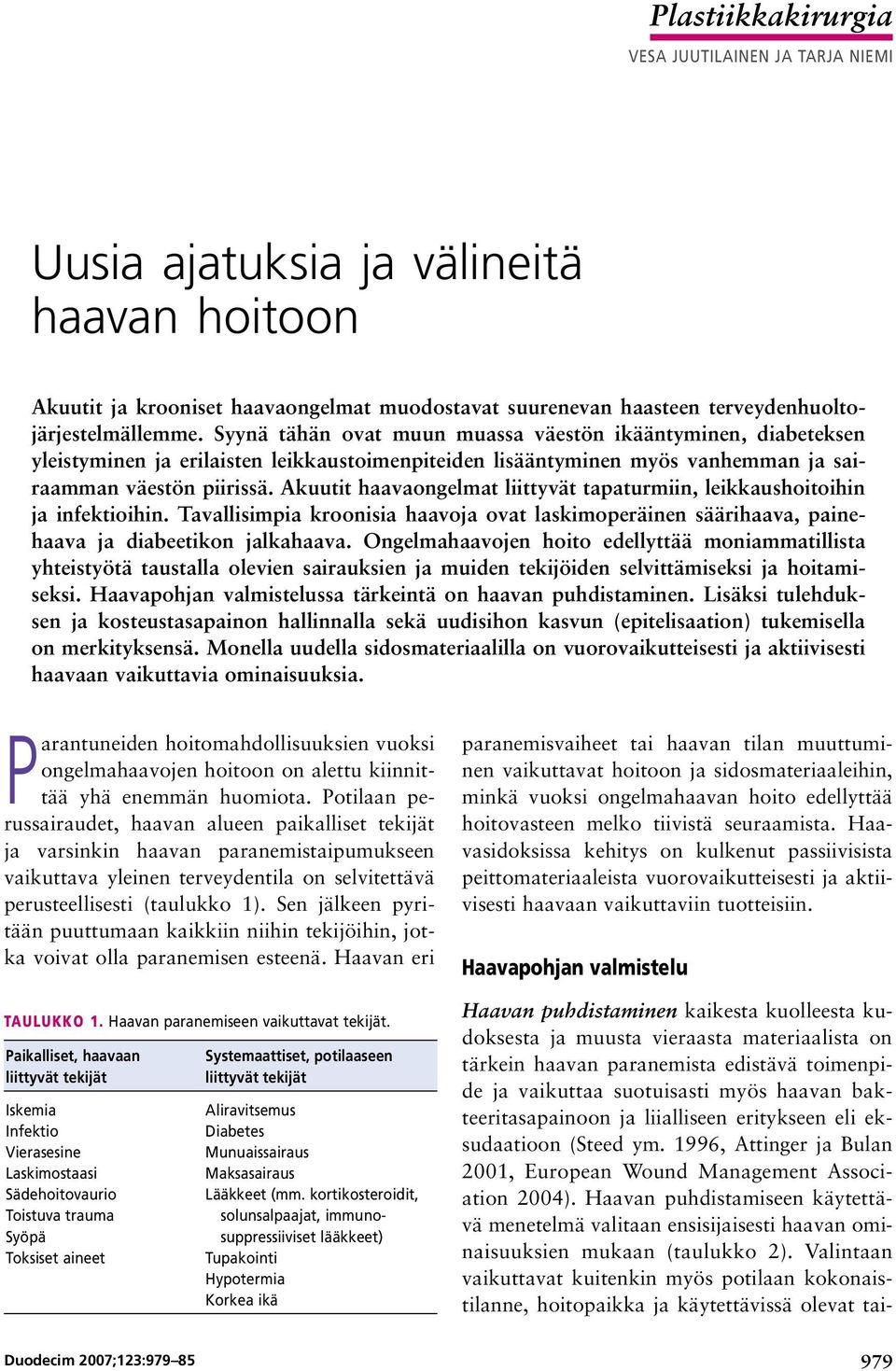 Akuutit haavaongelmat liittyvät tapaturmiin, leikkaushoitoihin ja infektioihin. Tavallisimpia kroonisia haavoja ovat laskimoperäinen säärihaava, painehaava ja diabeetikon jalkahaava.