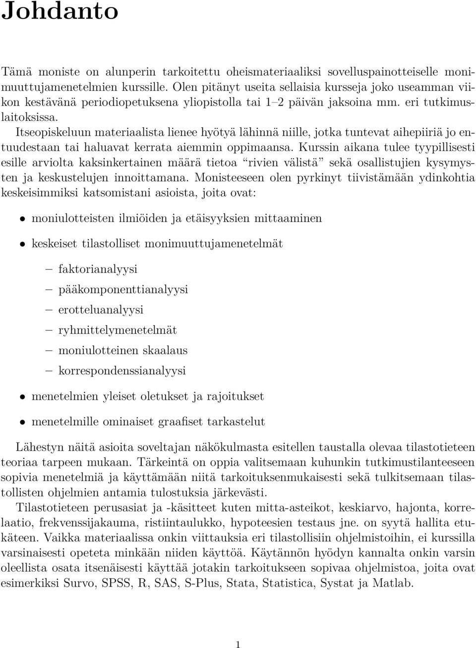 Itseopiskeluun materiaalista lienee hyötyä lähinnä niille, jotka tuntevat aihepiiriä jo entuudestaan tai haluavat kerrata aiemmin oppimaansa.