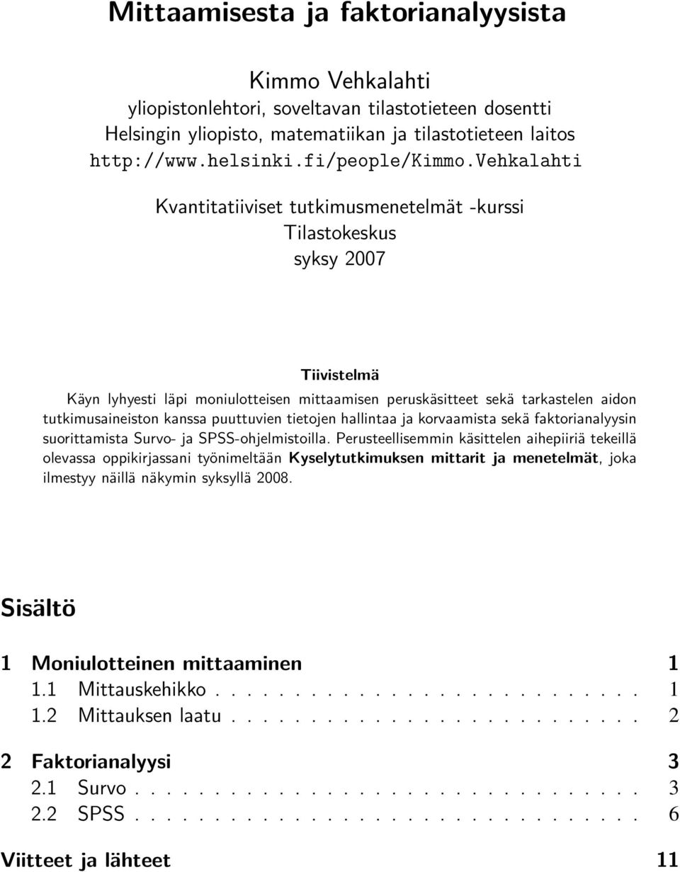 vehkalahti Kvantitatiiviset tutkimusmenetelmät -kurssi Tilastokeskus syksy 007 Tiivistelmä Käyn lyhyesti läpi moniulotteisen mittaamisen peruskäsitteet sekä tarkastelen aidon tutkimusaineiston kanssa