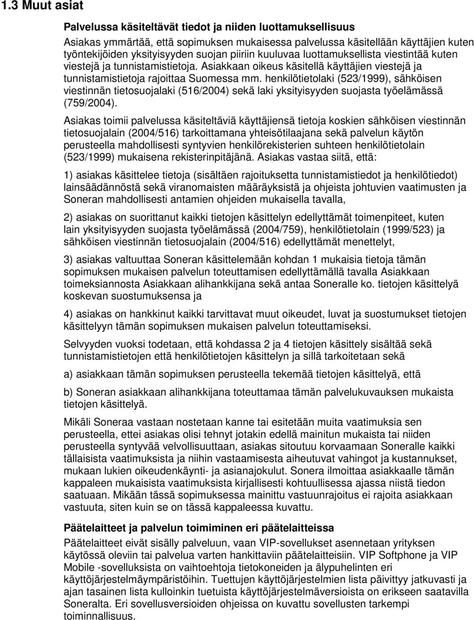 henkilötietolaki (523/1999), sähköisen viestinnän tietosuojalaki (516/2004) sekä laki yksityisyyden suojasta työelämässä (759/2004).