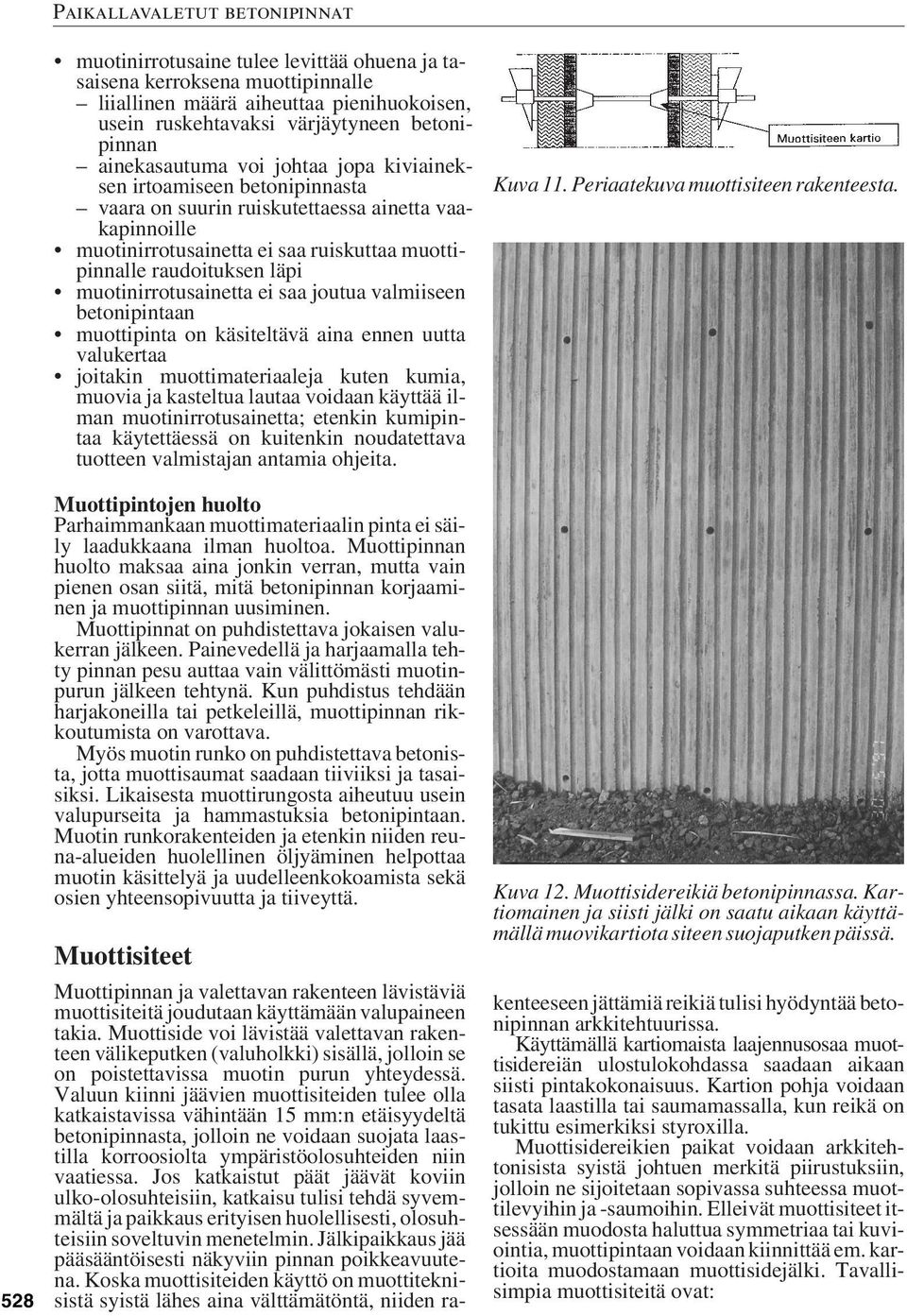 joutua valmiiseen betonipintaan muottipinta on käsiteltävä aina ennen uutta valukertaa joitakin muottimateriaaleja kuten kumia, muovia ja kasteltua lautaa voidaan käyttää ilman muotinirrotusainetta;