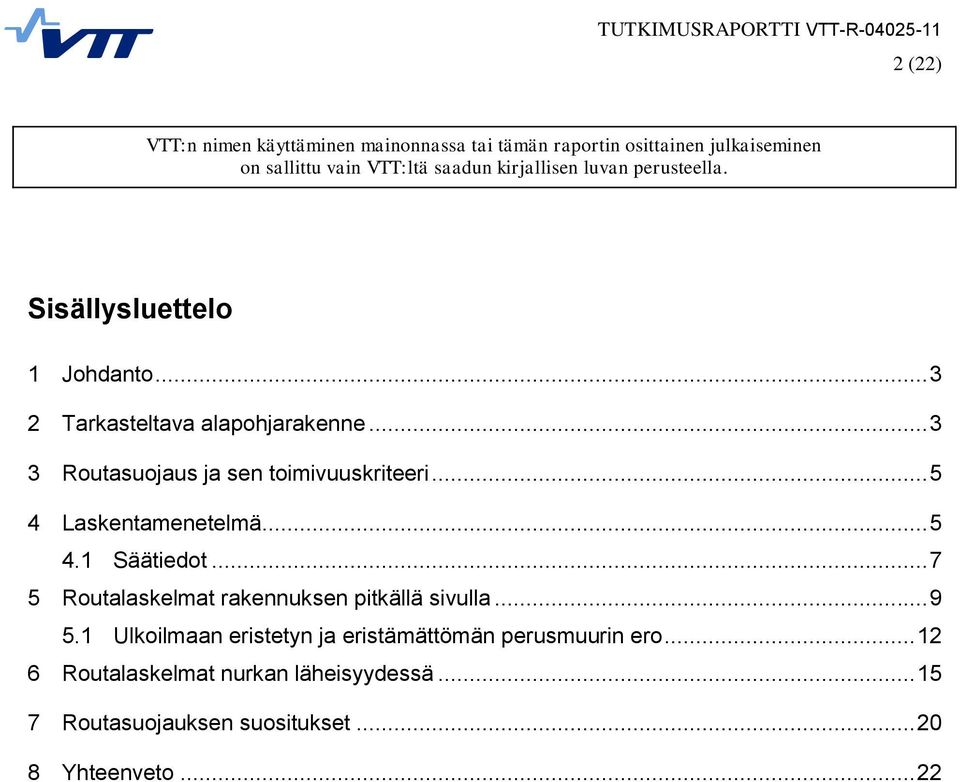 .. 3 3 Routasuojaus ja sen toimivuuskriteeri... 5 4 Laskentamenetelmä... 5 4.1 Säätiedot... 7 5 Routalaskelmat rakennuksen pitkällä sivulla.