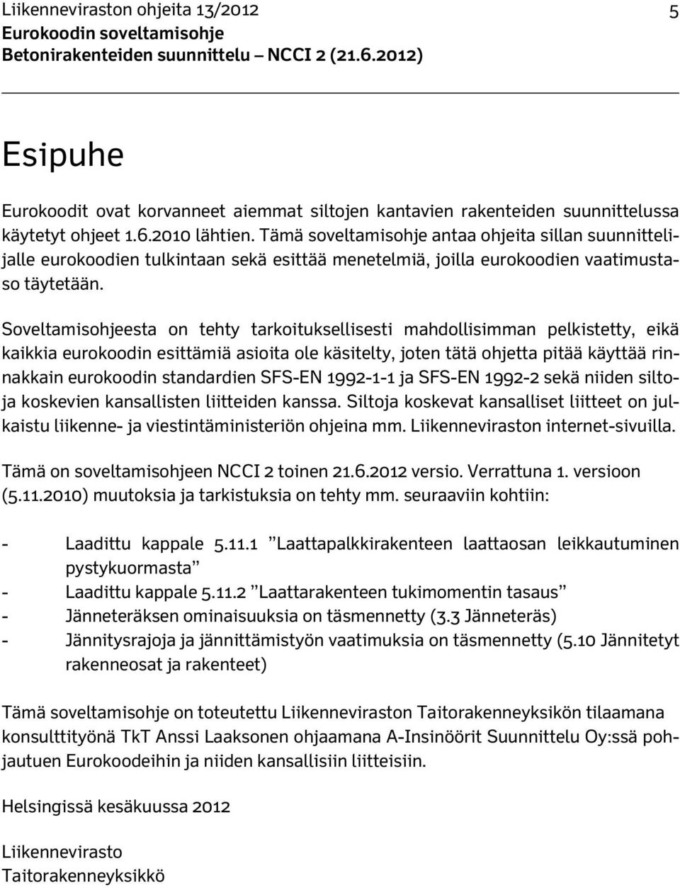 Soveltamisohjeesta on tehty tarkoituksellisesti mahdollisimman pelkistetty, eikä kaikkia eurokoodin esittämiä asioita ole käsitelty, joten tätä ohjetta pitää käyttää rinnakkain eurokoodin standardien