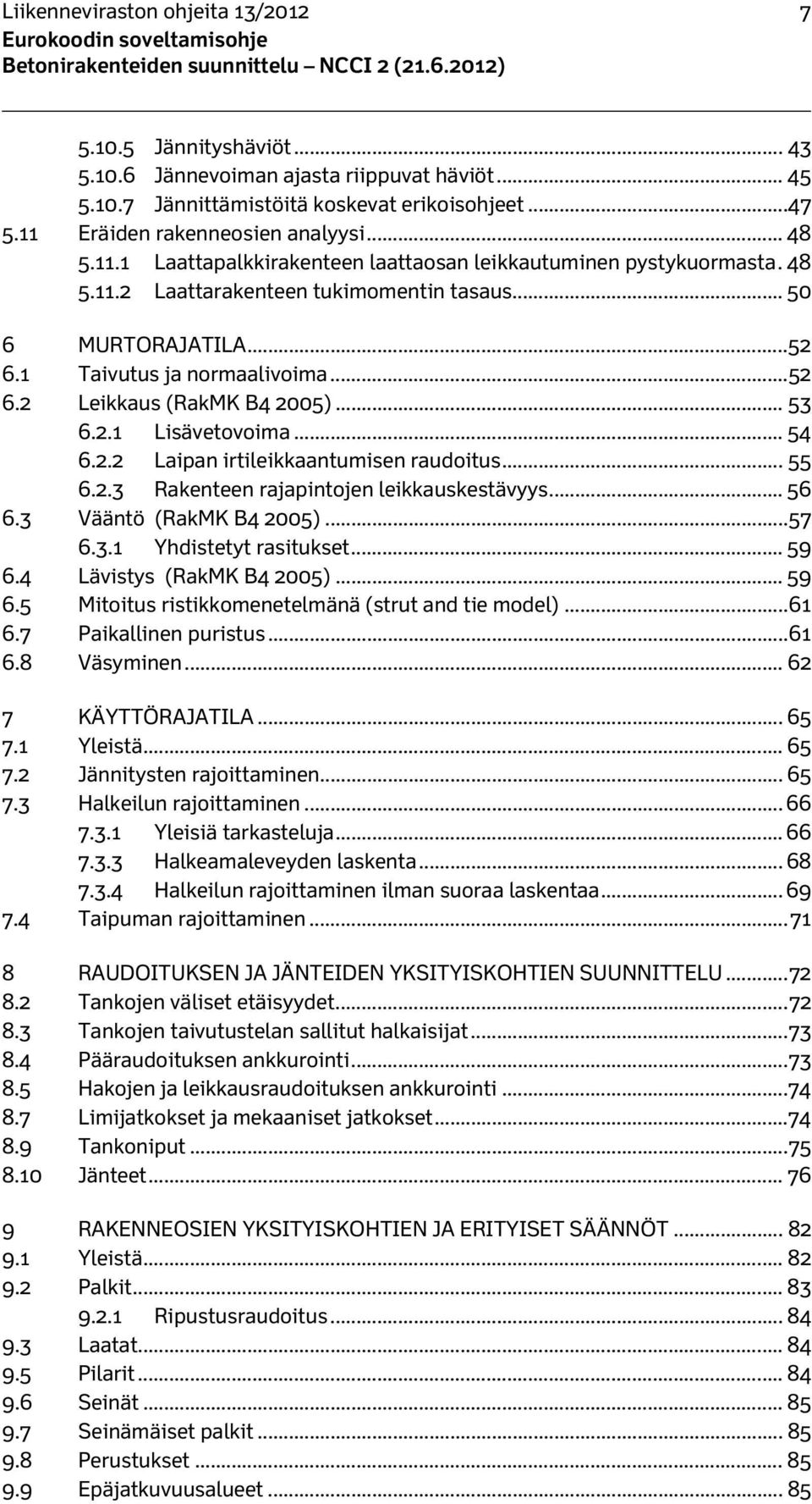 .. 53 6.2.1 Lisävetovoima... 54 6.2.2 Laipan irtileikkaantumisen raudoitus... 55 6.2.3 Rakenteen rajapintojen leikkauskestävyys... 56 6.3 Vääntö (RakMK B4 2005)... 57 6.3.1 Yhdistetyt rasitukset.