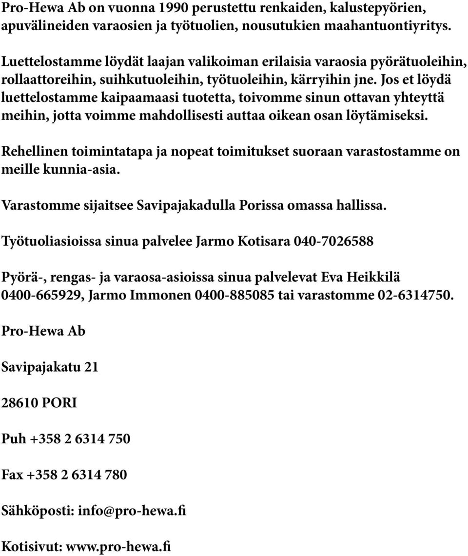 Jos et löydä luettelostae kaipaamaasi tuotetta, toivoe sinun ottavan yhteyttä meihin, jotta voie mahdollisesti auttaa oikean osan löytämiseksi.
