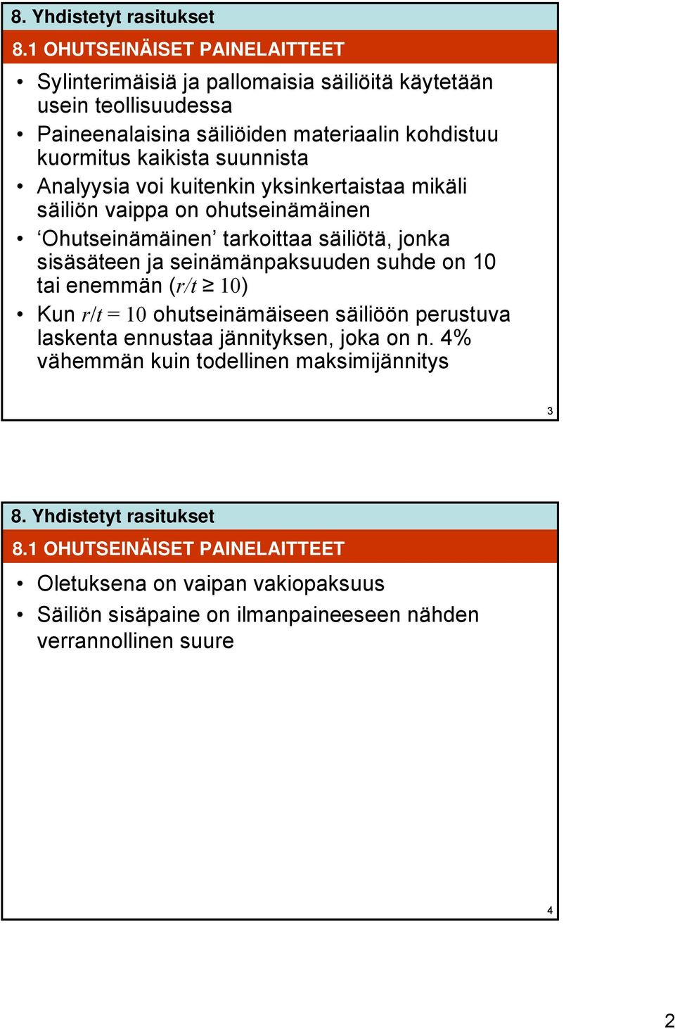 sisäsäteen ja seinämänpaksuuden suhde on 10 tai enemmän (r/t 10) Kun r/t = 10 ohutseinämäiseen säiliöön perustuva laskenta ennustaa jännityksen, joka on n.