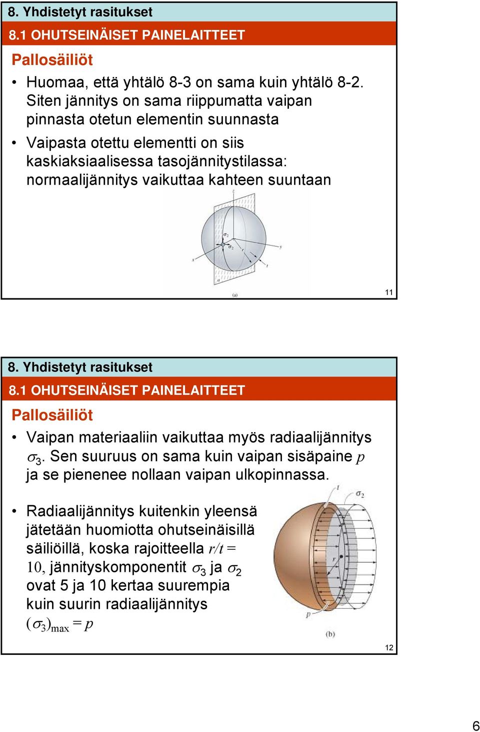 vaikuttaa kahteen suuntaan 11 8.1 OHUTSEINÄISET PAINELAITTEET Pallosäiliöt Vaipan materiaaliin vaikuttaa myös radiaalijännitys σ 3.