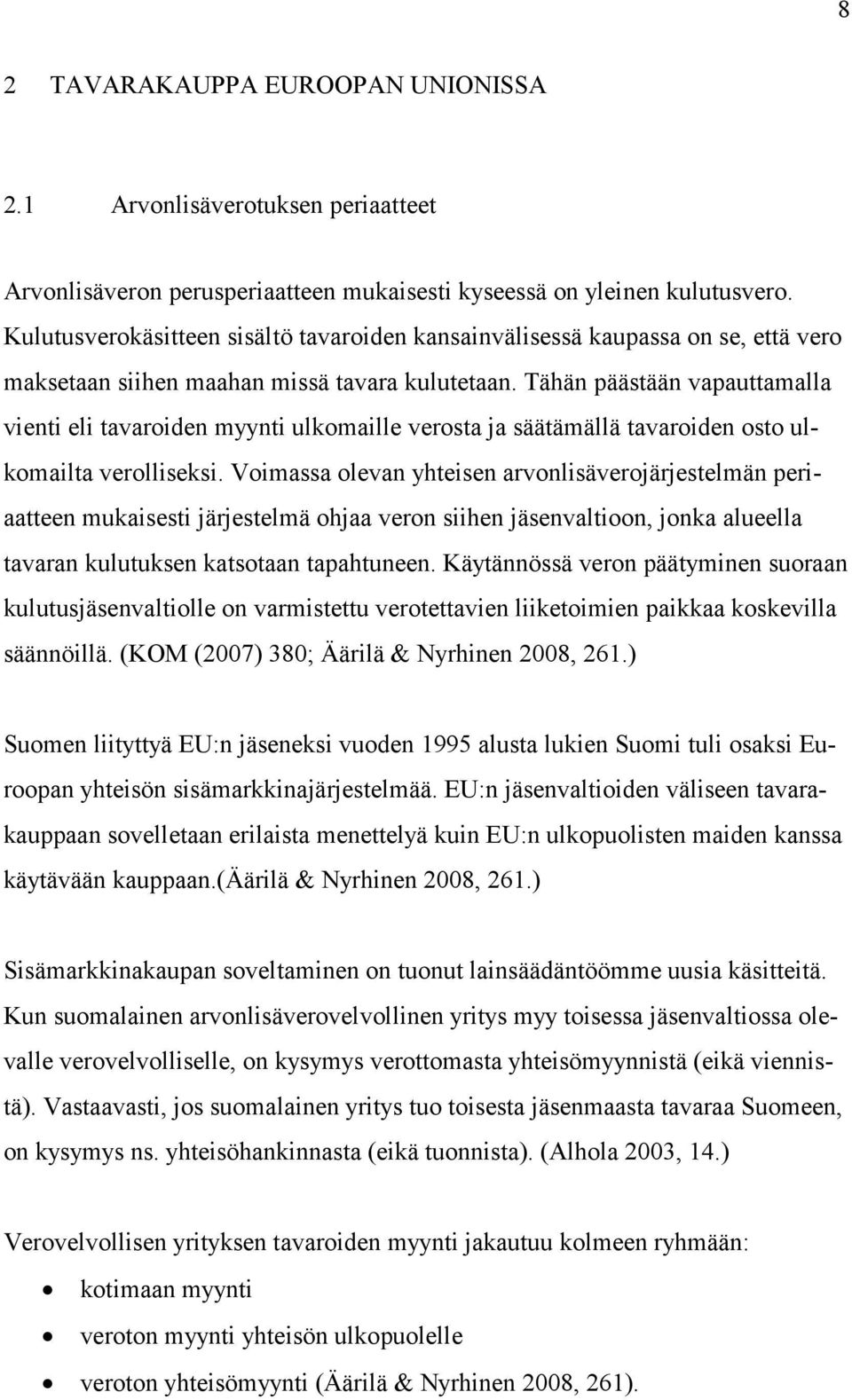 Tähän päästään vapauttamalla vienti eli tavaroiden myynti ulkomaille verosta ja säätämällä tavaroiden osto ulkomailta verolliseksi.