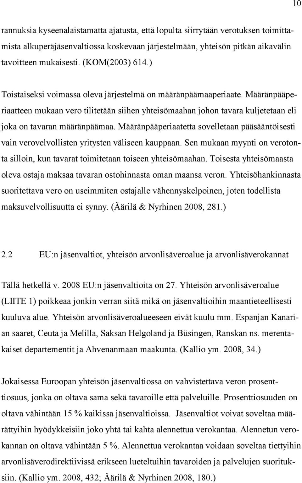 Määränpääperiaatteen mukaan vero tilitetään siihen yhteisömaahan johon tavara kuljetetaan eli joka on tavaran määränpäämaa.