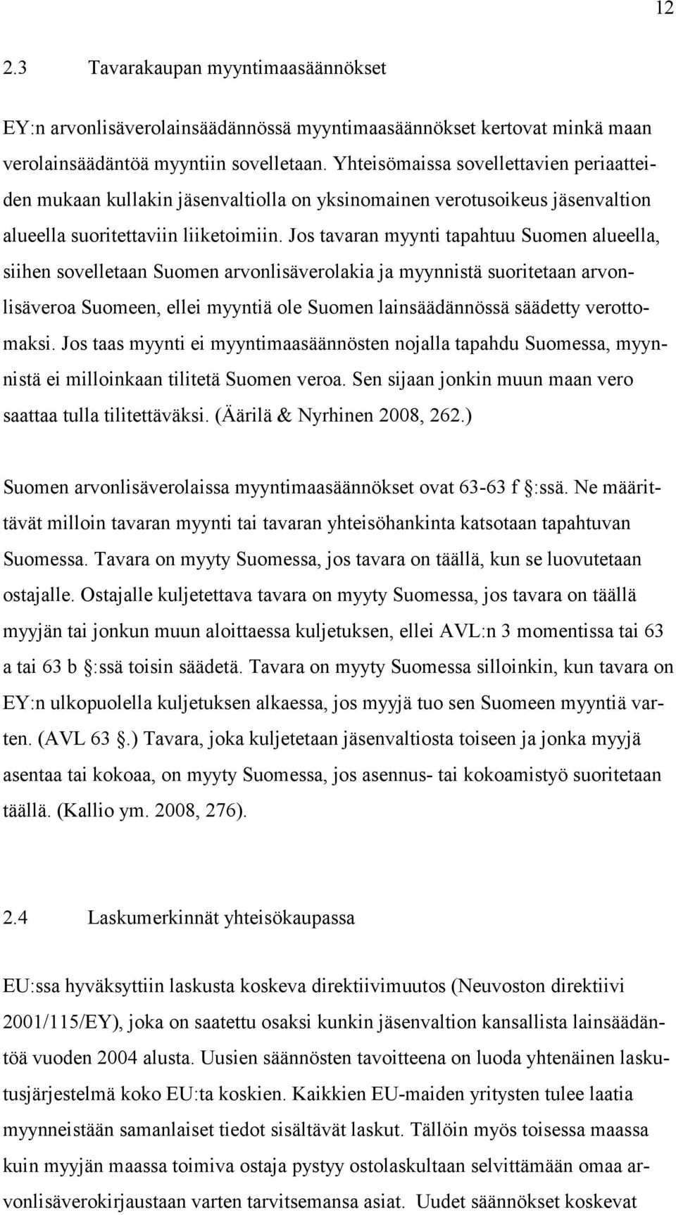 Jos tavaran myynti tapahtuu Suomen alueella, siihen sovelletaan Suomen arvonlisäverolakia ja myynnistä suoritetaan arvonlisäveroa Suomeen, ellei myyntiä ole Suomen lainsäädännössä säädetty