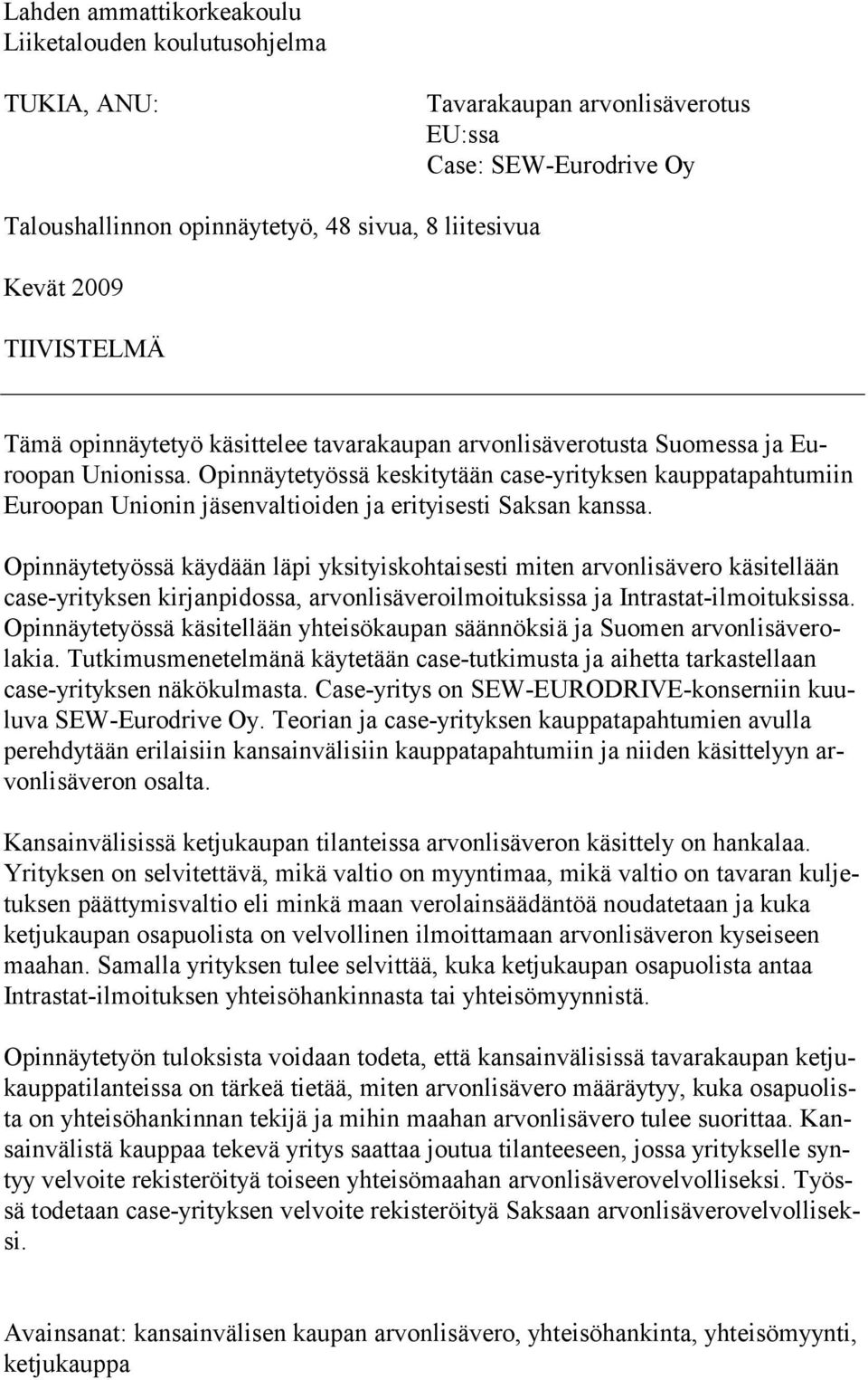 Opinnäytetyössä keskitytään case-yrityksen kauppatapahtumiin Euroopan Unionin jäsenvaltioiden ja erityisesti Saksan kanssa.