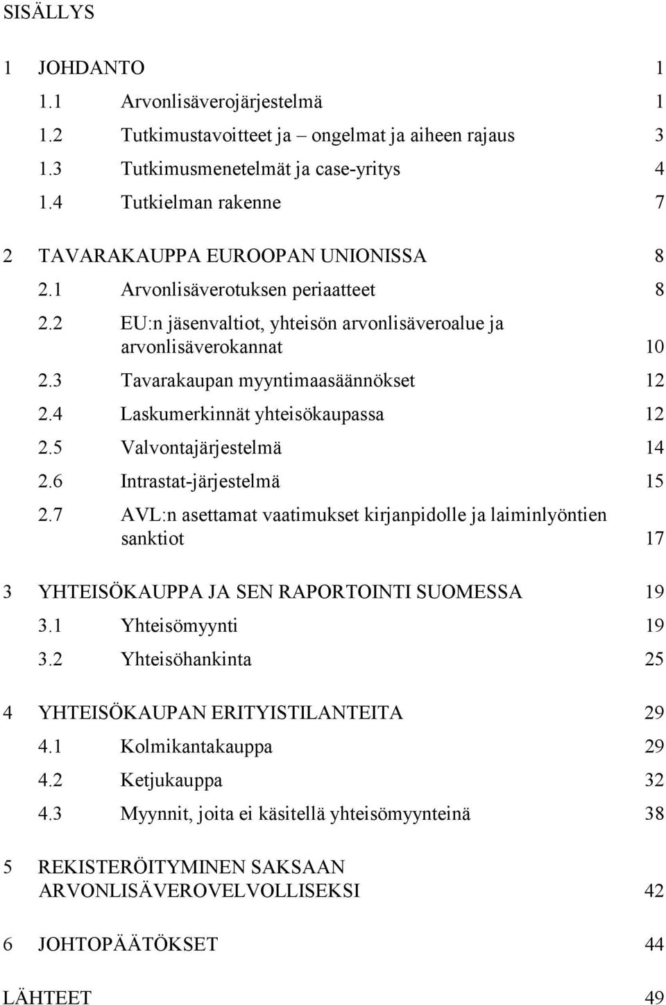 3 Tavarakaupan myyntimaasäännökset 12 2.4 Laskumerkinnät yhteisökaupassa 12 2.5 Valvontajärjestelmä 14 2.6 Intrastat-järjestelmä 15 2.