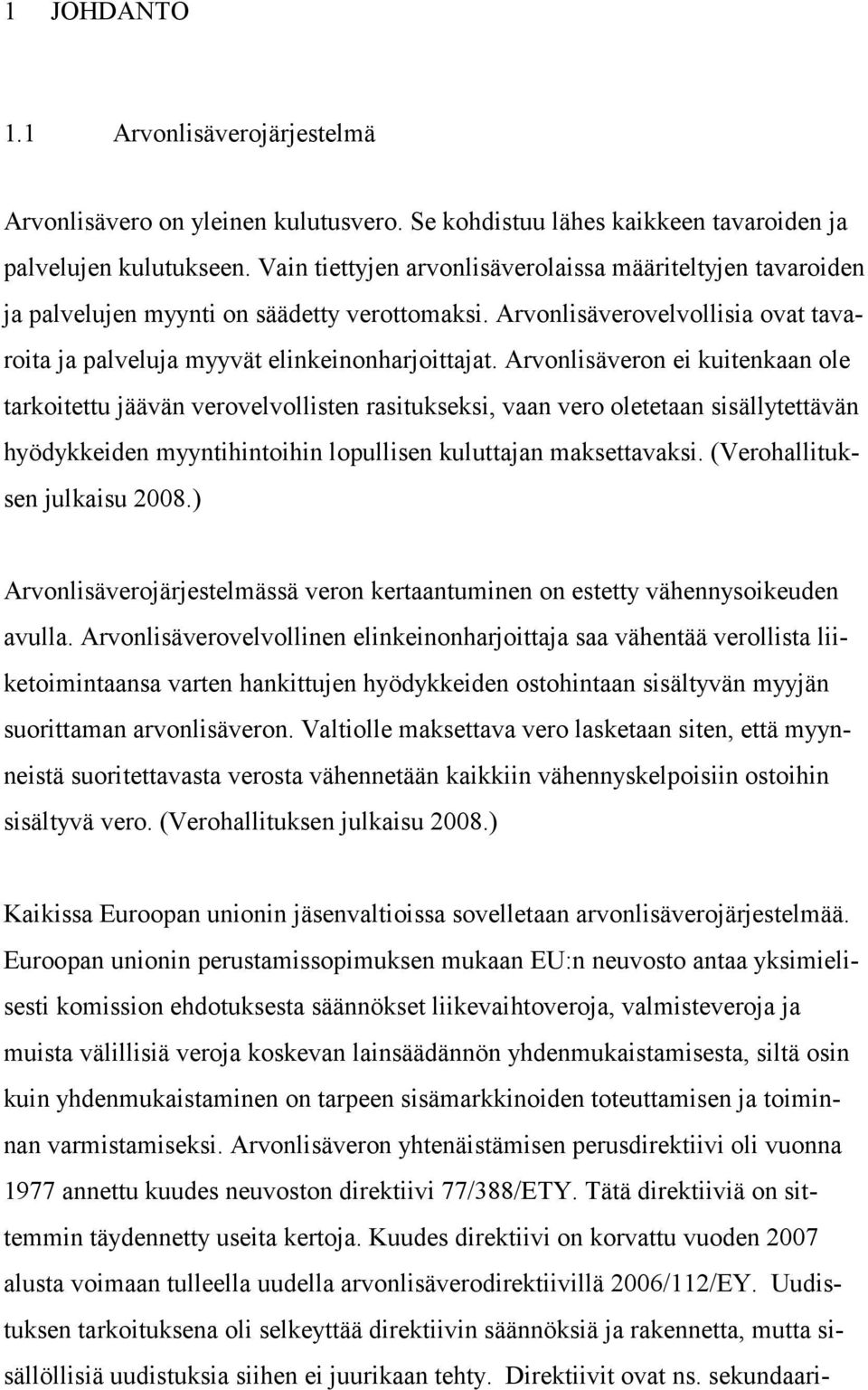 Arvonlisäveron ei kuitenkaan ole tarkoitettu jäävän verovelvollisten rasitukseksi, vaan vero oletetaan sisällytettävän hyödykkeiden myyntihintoihin lopullisen kuluttajan maksettavaksi.