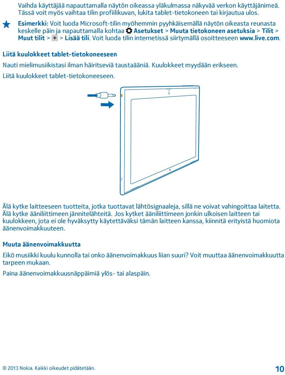tili. Voit luoda tilin internetissä siirtymällä osoitteeseen www.live.com. Liitä kuulokkeet tablet-tietokoneeseen Nauti mielimusiikistasi ilman häiritseviä taustaääniä. Kuulokkeet myydään erikseen.