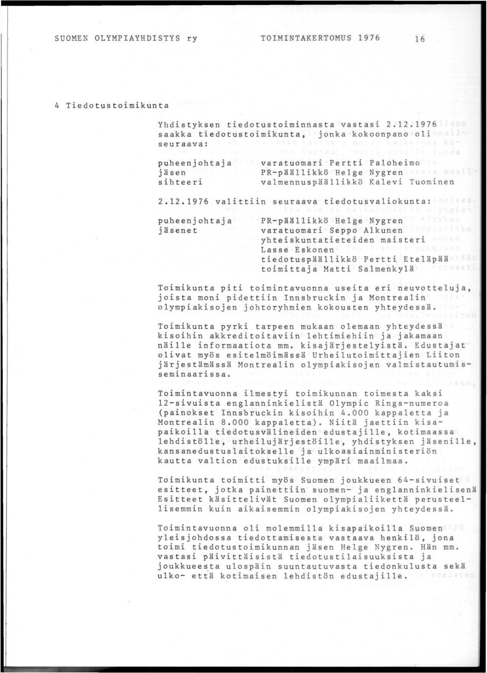 1976 valittiin seuraava tiedotusvaliokunta: puheenjohtaja jäsenet PR-päällikkö Helge Nygren varatuomari Seppo Alkunen yhteiskuntatieteiden maisteri Lasse Eskonen tiedotuspäällikkö Pertti Eteläpää