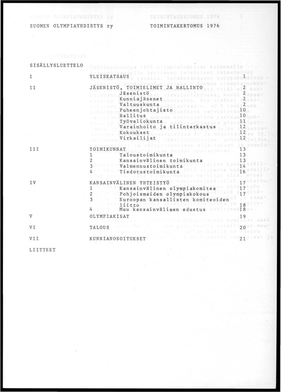 Kansainvälinen toimikunta 3 Valmennustoimikunta 4 Tiedotustoimikunta KANSAINVÄLINEN YHTEISTYÖ 1 Kansainvälinen olympiakomitea 2 Pohjoismaiden olympiakokous 3