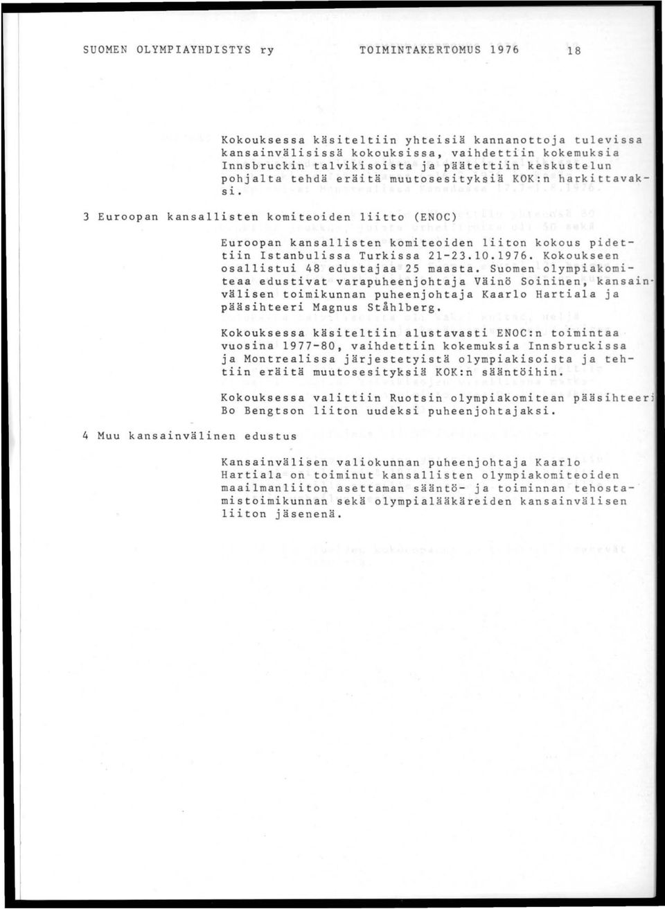 3 Euroopan kansallisten komiteoiden liitto (ENOC) 4 Muu kansainvälinen edustus Euroopan kansallisten komiteoiden liiton kokous pidettiin Istanbulissa Turkissa 21-23.10.1976.