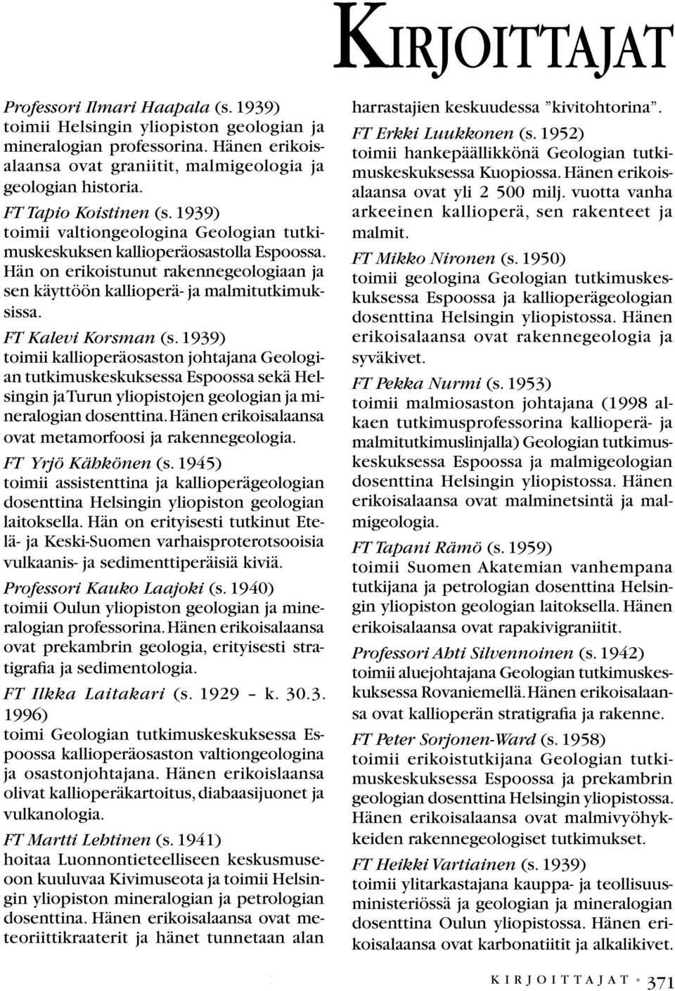 Korsman (s 1939) toimii kallioperäosaston johtajana Geologian tutkimuskeskuksessa Espoossa sekä Helsingin ja Turun yliopistojen geologian ja mineralogian dosenttina Hänen erikoisalaansa ovat