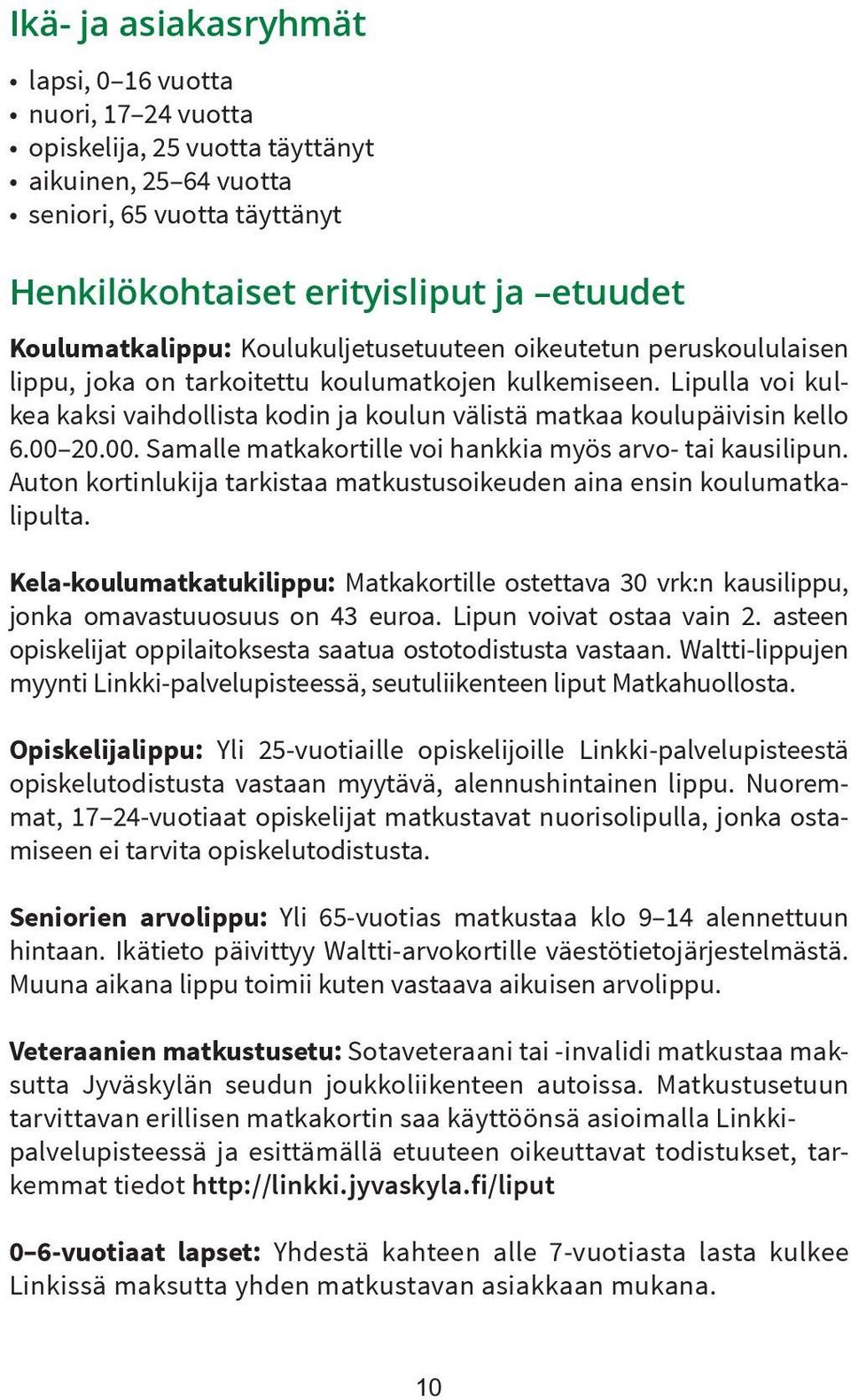 Lipulla voi kulkea kaksi vaihdollista kodin ja koulun välistä matkaa koulupäivisin kello 6.00 20.00. Samalle matkakortille voi hankkia myös arvo- tai kausilipun.