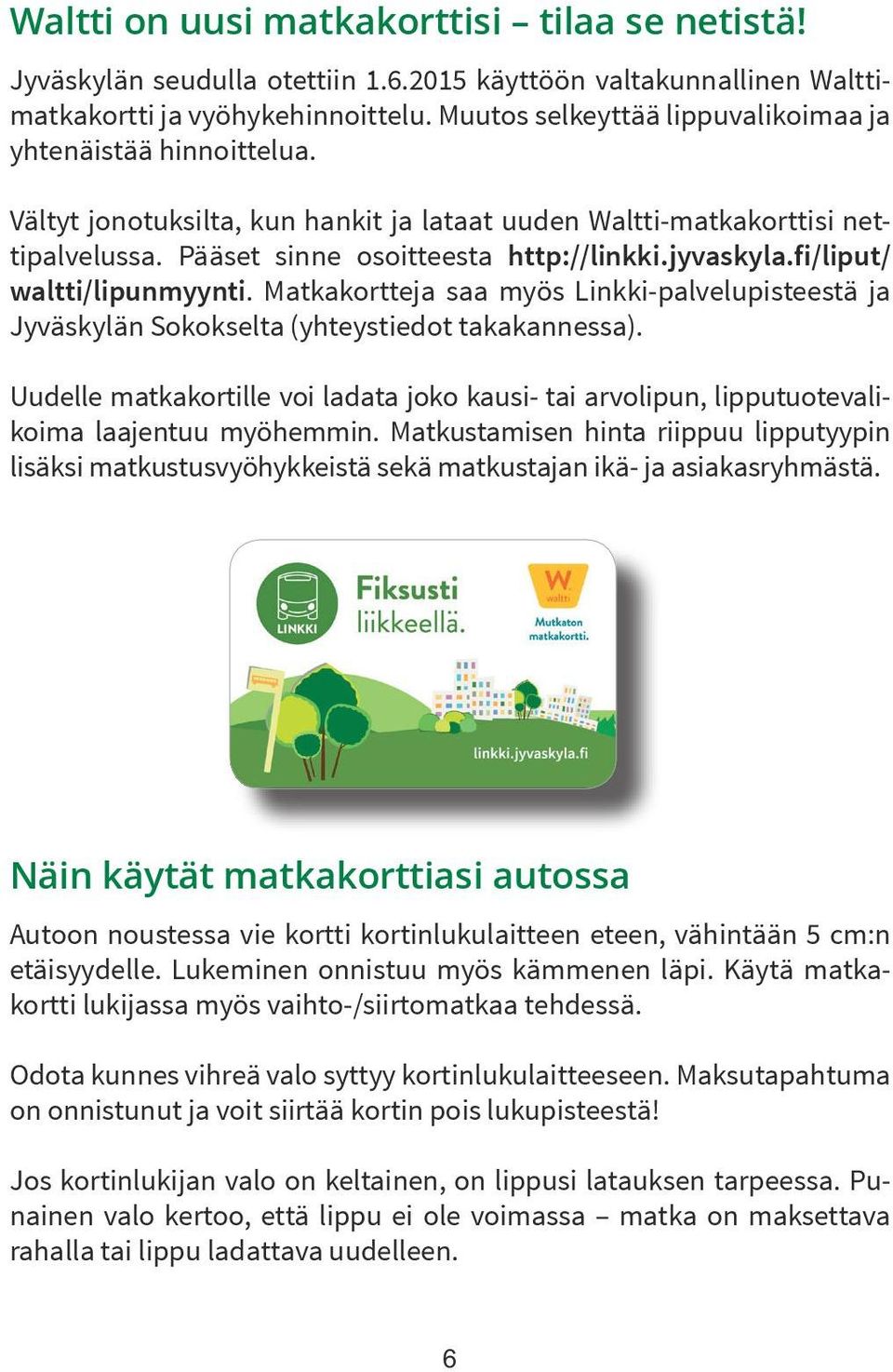 fi/liput/ waltti/lipunmyynti. Matkakortteja saa myös Linkki-palvelupisteestä ja Jyväskylän Sokokselta (yhteystiedot takakannessa).