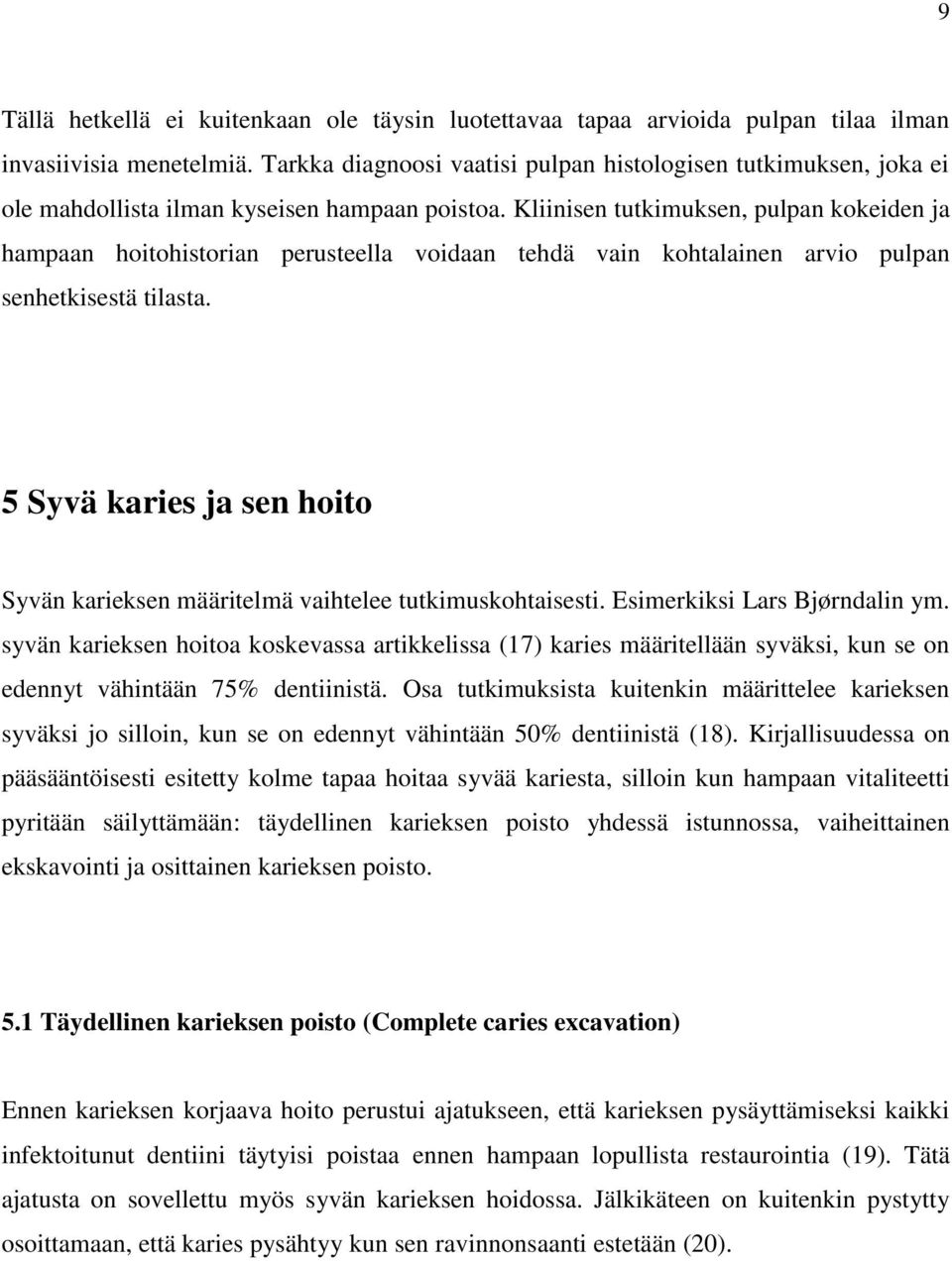 Kliinisen tutkimuksen, pulpan kokeiden ja hampaan hoitohistorian perusteella voidaan tehdä vain kohtalainen arvio pulpan senhetkisestä tilasta.