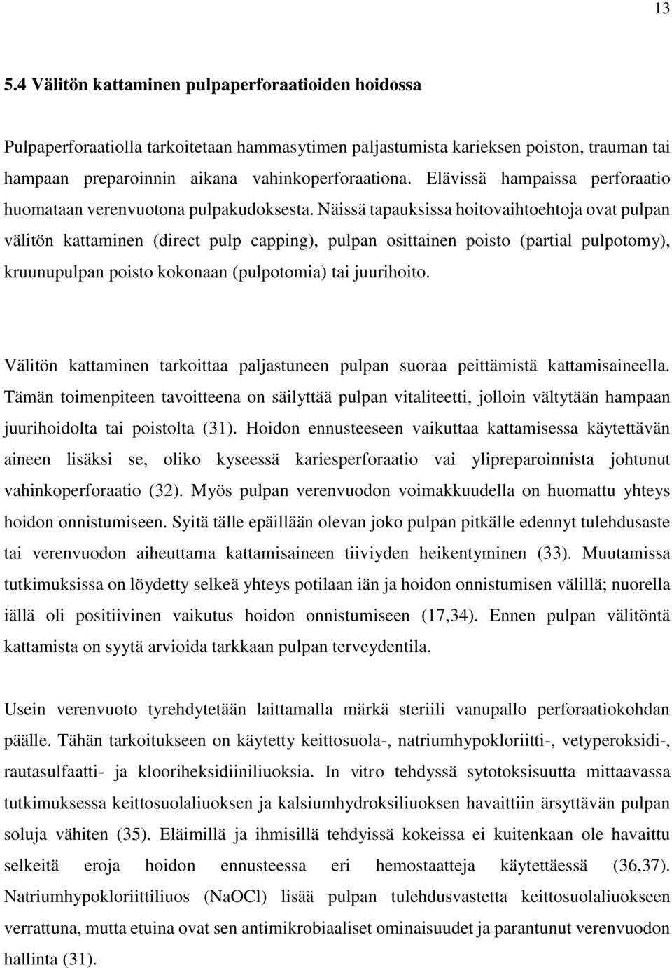 Näissä tapauksissa hoitovaihtoehtoja ovat pulpan välitön kattaminen (direct pulp capping), pulpan osittainen poisto (partial pulpotomy), kruunupulpan poisto kokonaan (pulpotomia) tai juurihoito.
