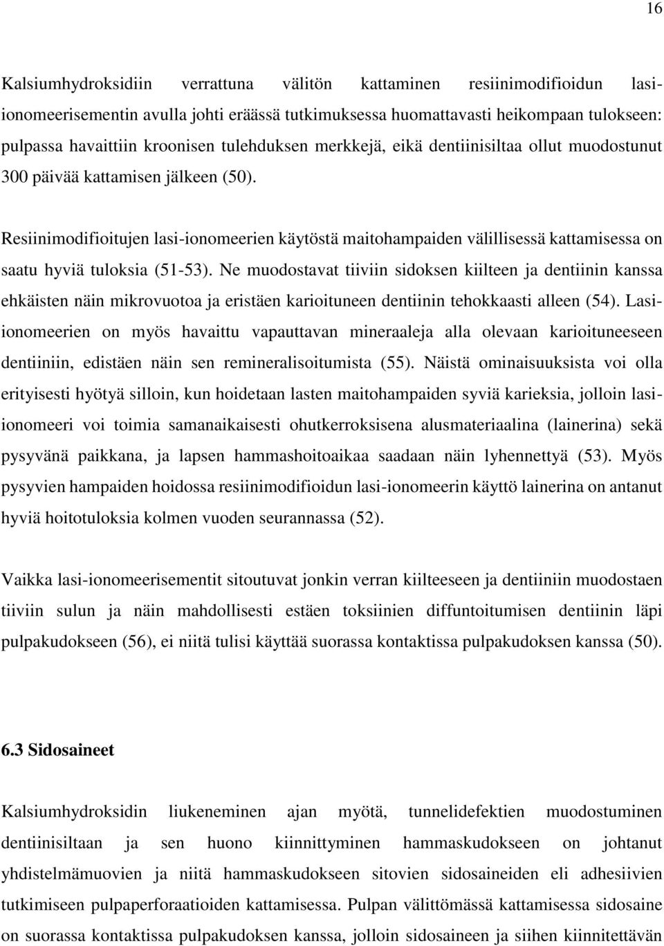 Resiinimodifioitujen lasi-ionomeerien käytöstä maitohampaiden välillisessä kattamisessa on saatu hyviä tuloksia (51-53).