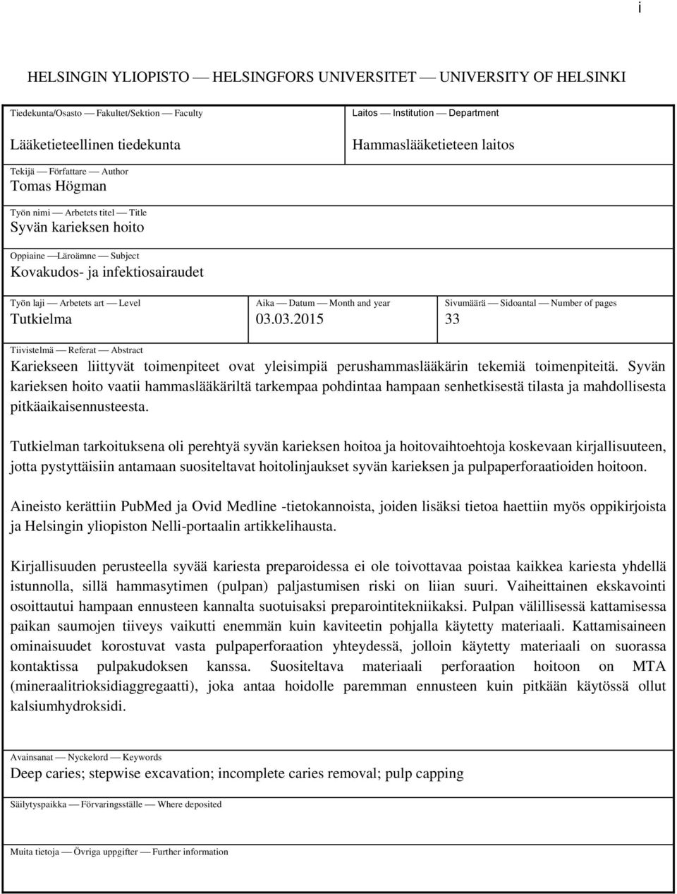 Month and year 03.03.2015 Sivumäärä Sidoantal Number of pages 33 Tiivistelmä Referat Abstract Kariekseen liittyvät toimenpiteet ovat yleisimpiä perushammaslääkärin tekemiä toimenpiteitä.