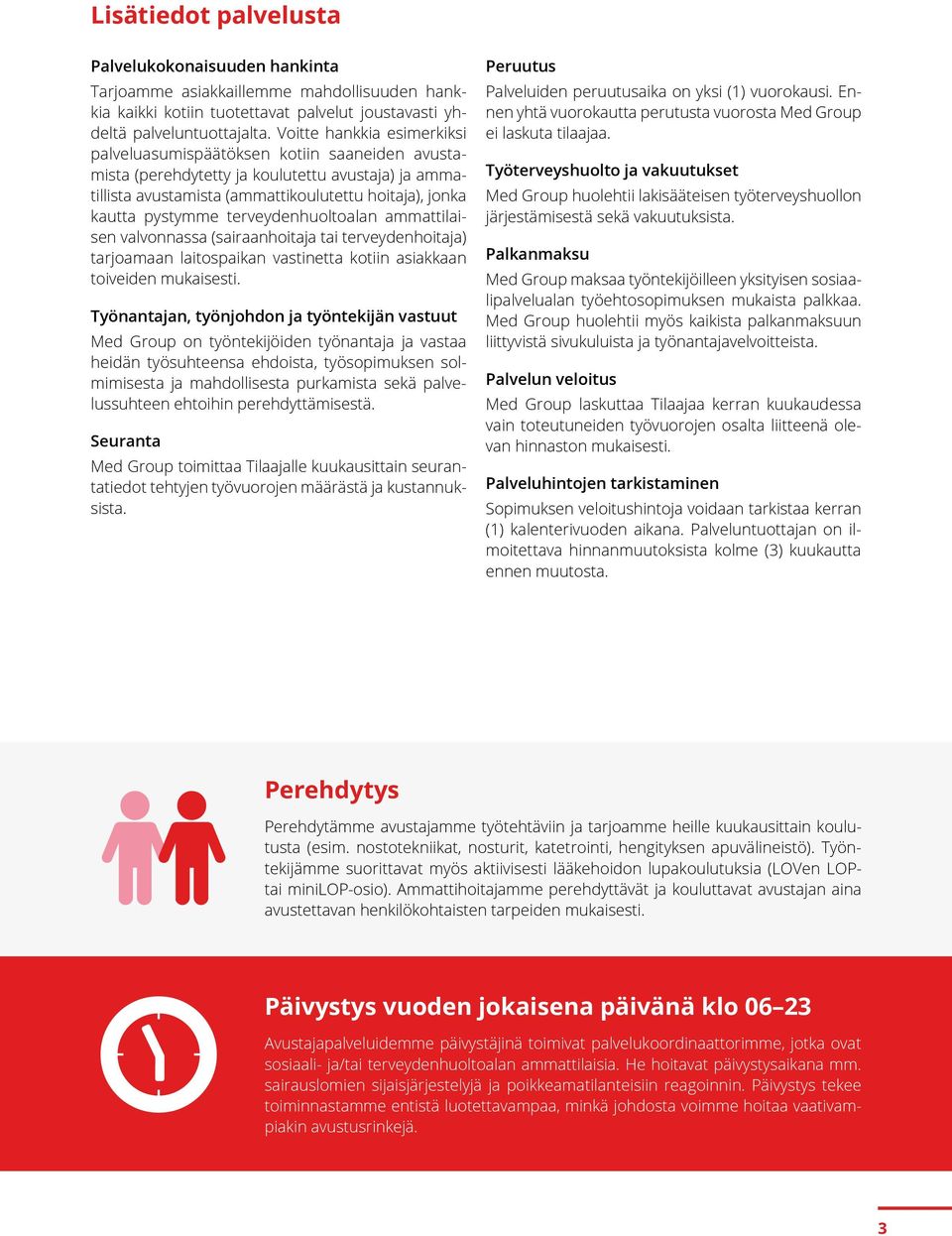 terveydenhuoltoalan ammattilaisen valvonnassa (sairaanhoitaja tai terveydenhoitaja) tarjoamaan laitospaikan vastinetta kotiin asiakkaan toiveiden mukaisesti.